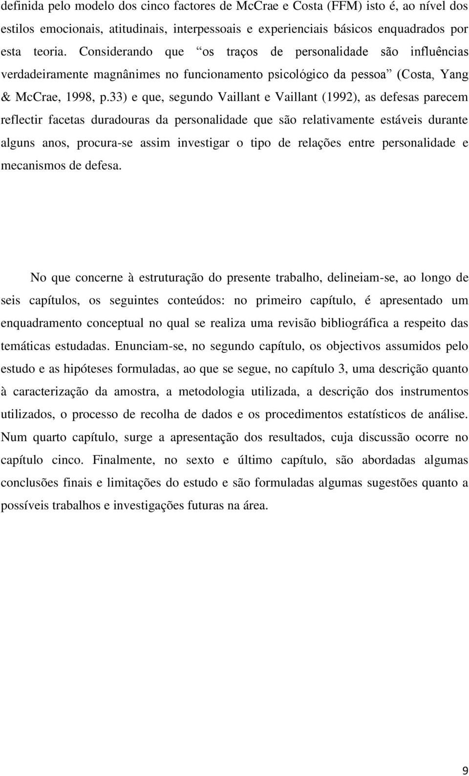 33) e que, segundo Vaillant e Vaillant (1992), as defesas parecem reflectir facetas duradouras da personalidade que são relativamente estáveis durante alguns anos, procura-se assim investigar o tipo