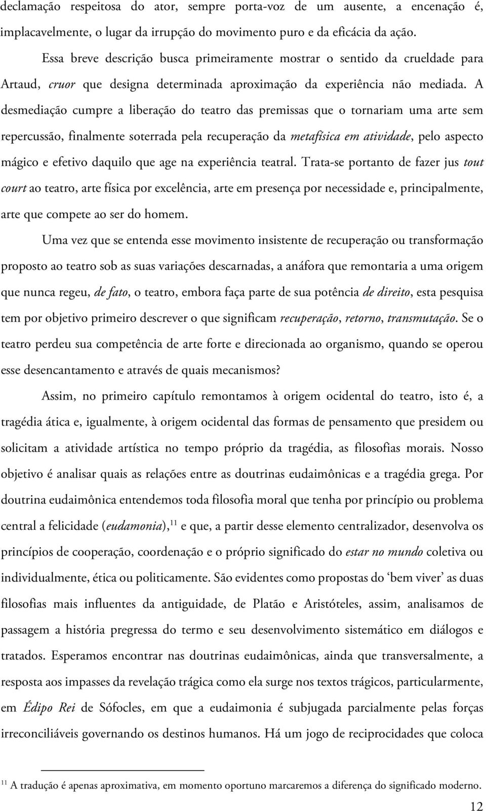 A desmediação cumpre a liberação do teatro das premissas que o tornariam uma arte sem repercussão, finalmente soterrada pela recuperação da metafísica em atividade, pelo aspecto mágico e efetivo