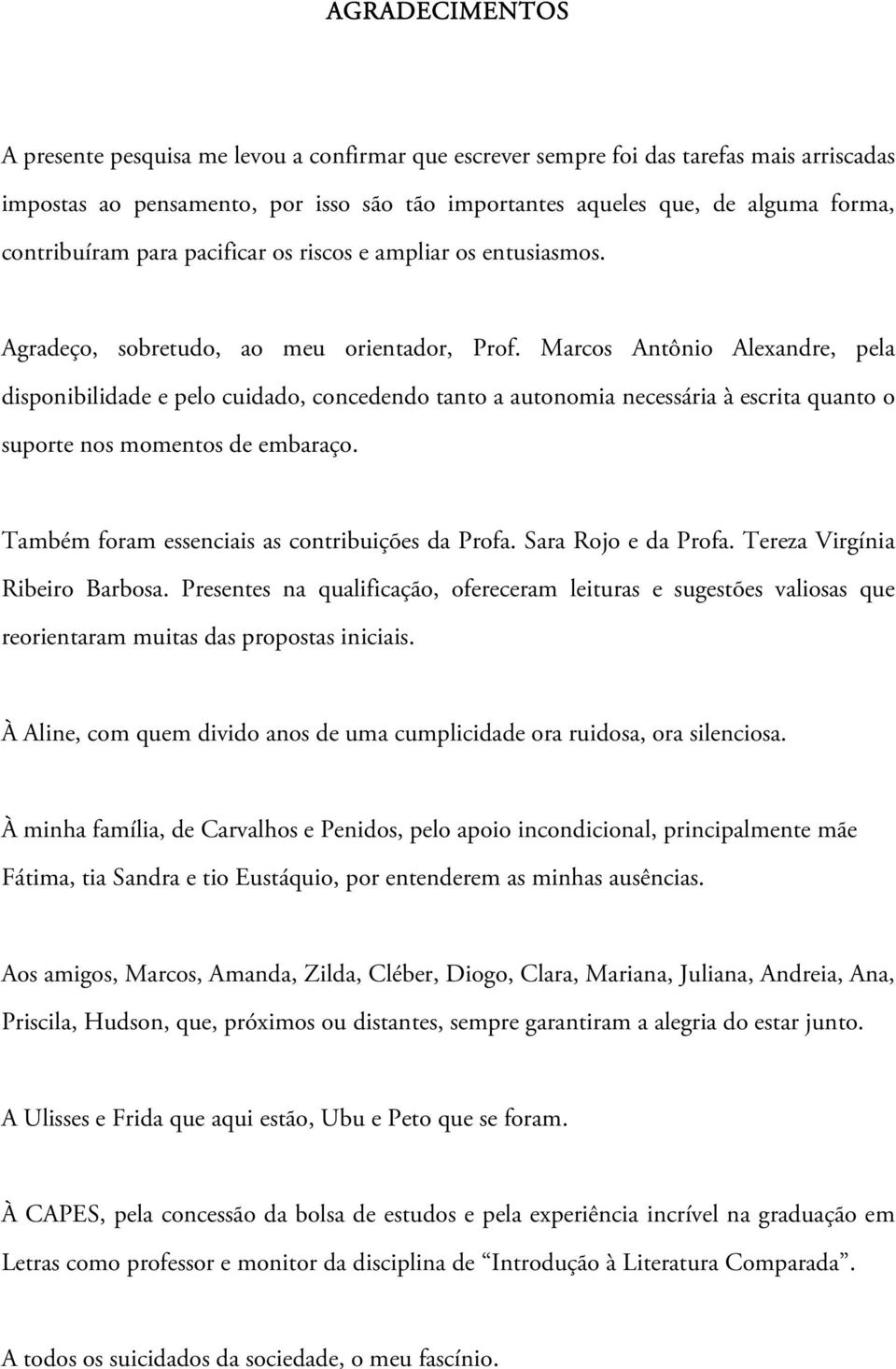 Marcos Antônio Alexandre, pela disponibilidade e pelo cuidado, concedendo tanto a autonomia necessária à escrita quanto o suporte nos momentos de embaraço.