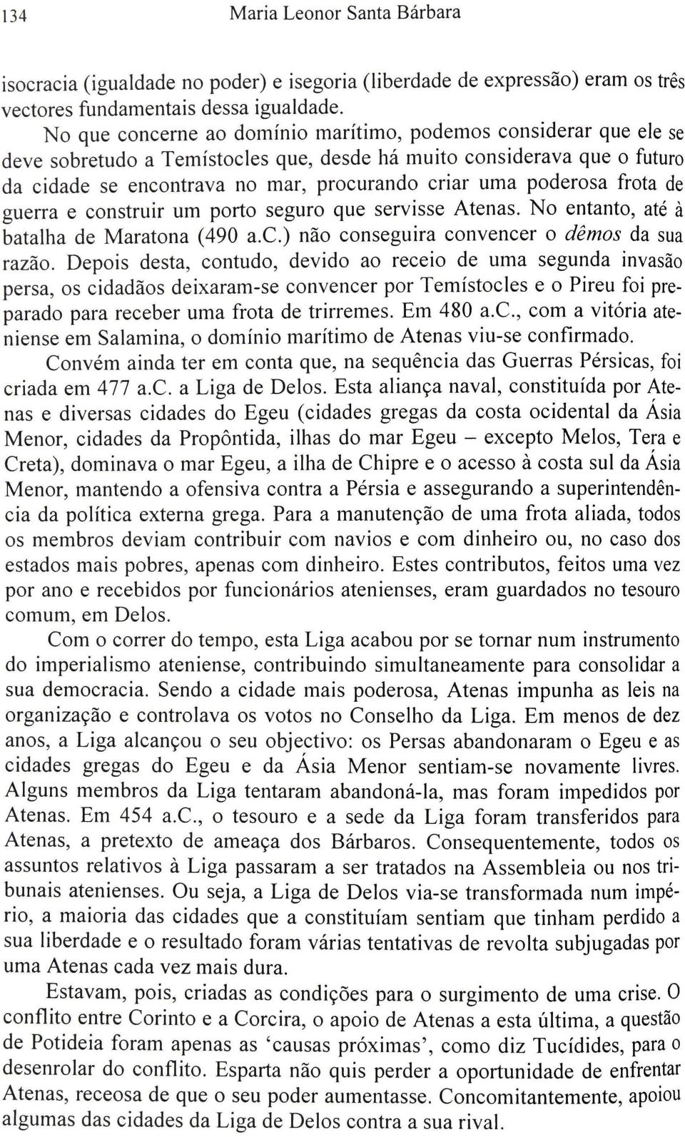 poderosa frota de guerra e construir um porto seguro que servisse Atenas. No entanto, até à batalha de Maratona (490 a.c.) não conseguira convencer o dêmos da sua razão.