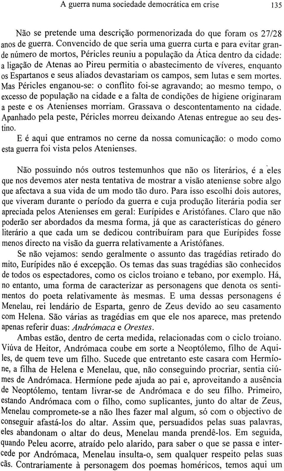 víveres, enquanto os Espartanos e seus aliados devastariam os campos, sem lutas e sem mortes.