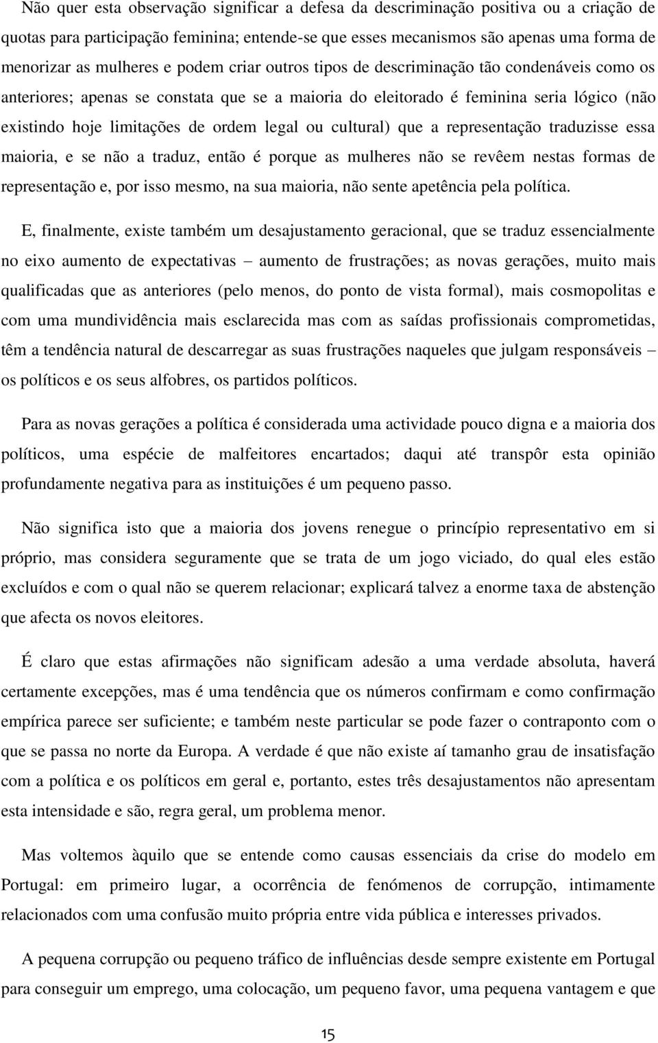 ou cultural) que a representação traduzisse essa maioria, e se não a traduz, então é porque as mulheres não se revêem nestas formas de representação e, por isso mesmo, na sua maioria, não sente