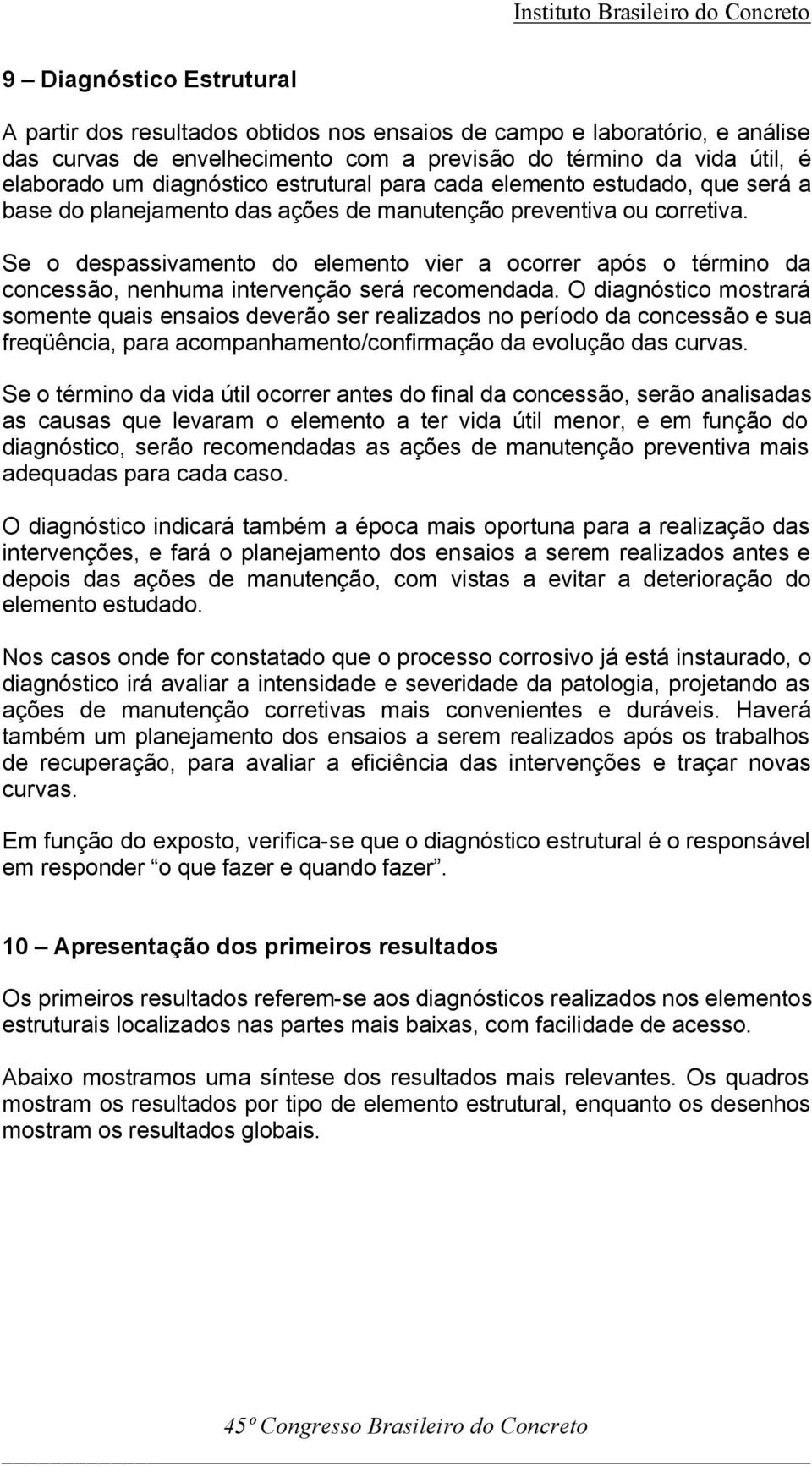 Se o despassivamento do elemento vier a ocorrer após o término da concessão, nenhuma intervenção será recomendada.