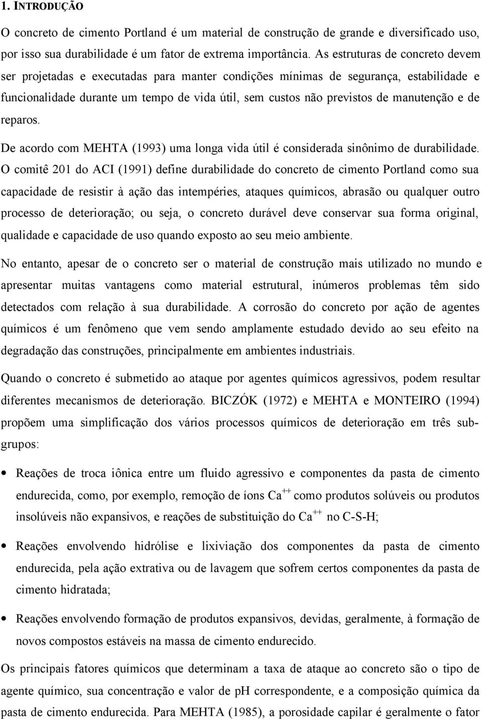 manutenção e de reparos. De acordo com MEHTA (1993) uma longa vida útil é considerada sinônimo de durabilidade.