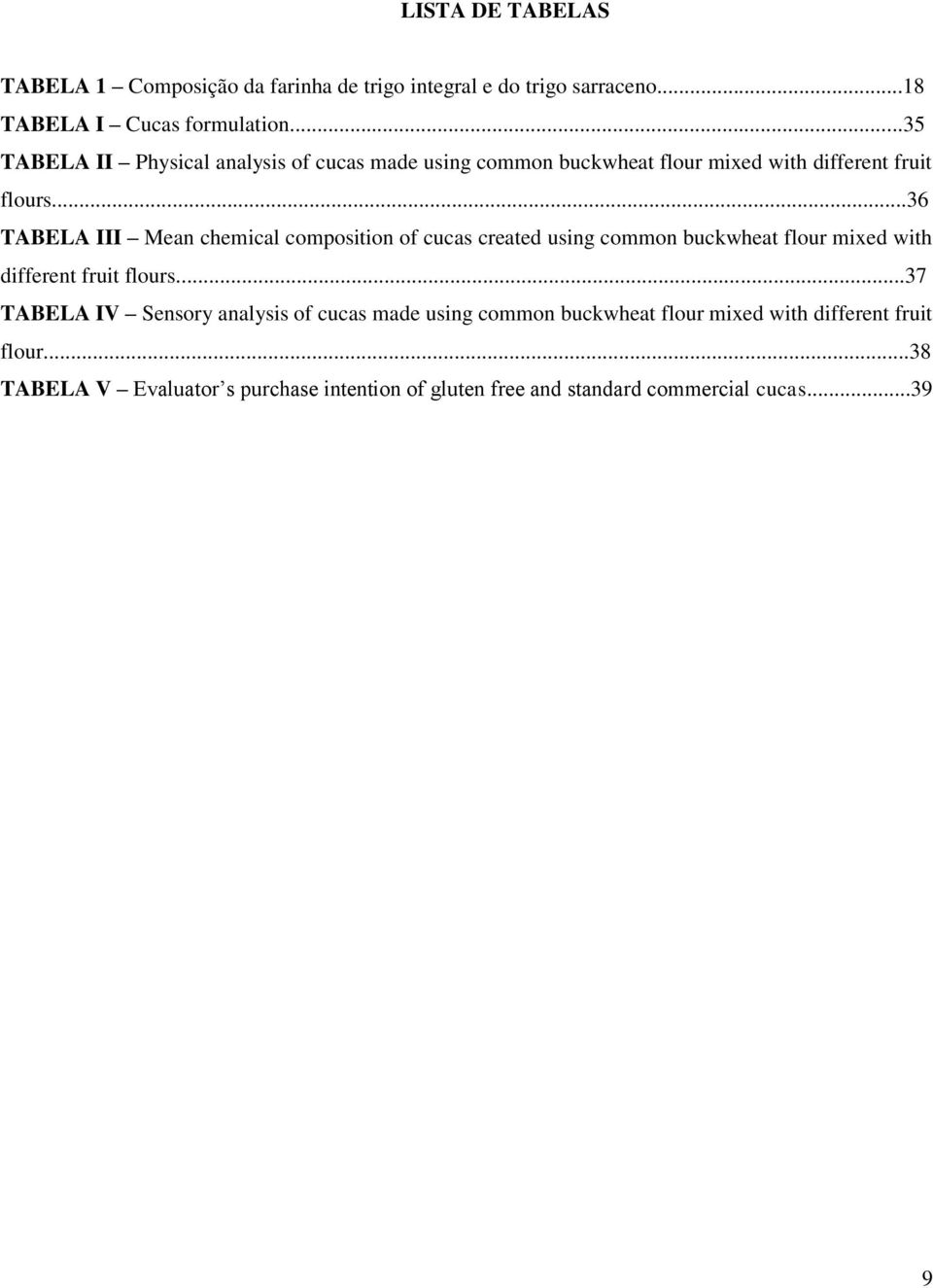 ..36 TABELA III Mean chemical composition of cucas created using common buckwheat flour mixed with different fruit flours.