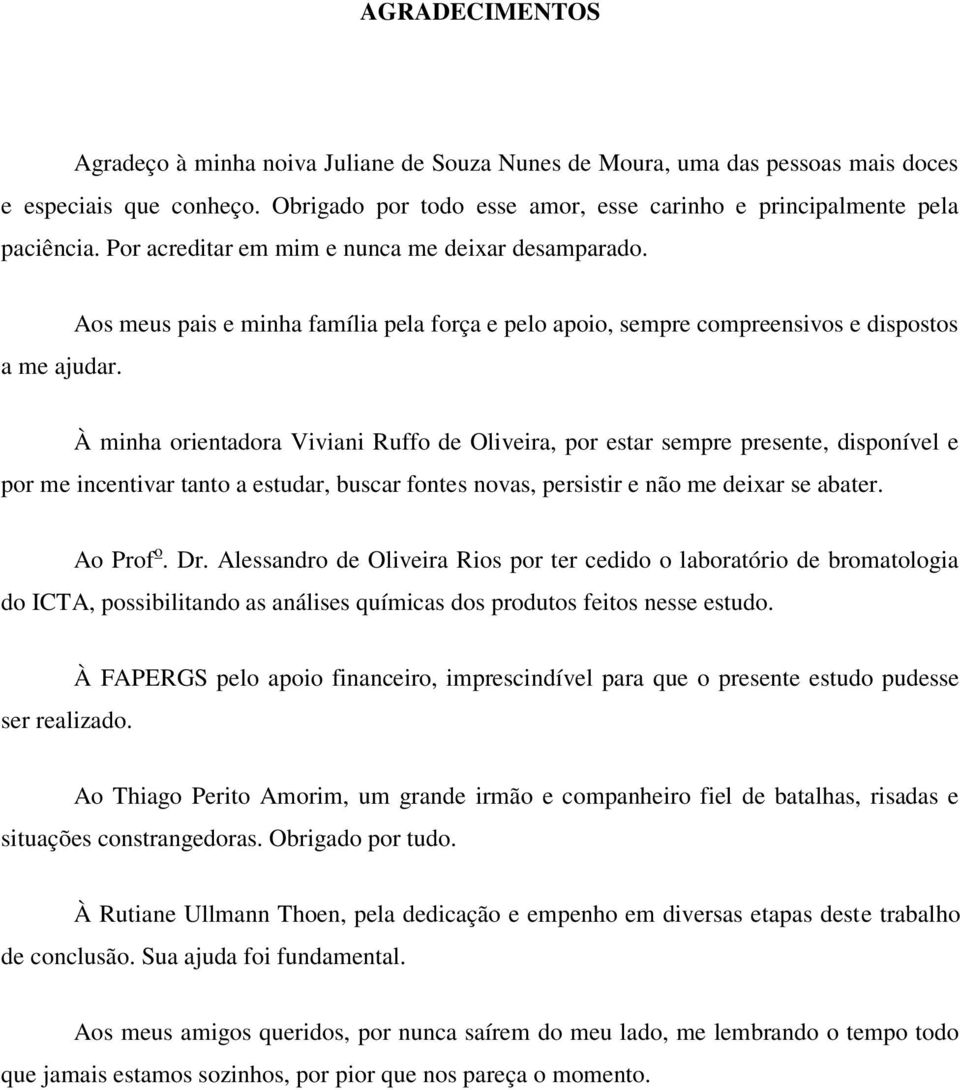 Aos meus pais e minha família pela força e pelo apoio, sempre compreensivos e dispostos À minha orientadora Viviani Ruffo de Oliveira, por estar sempre presente, disponível e por me incentivar tanto