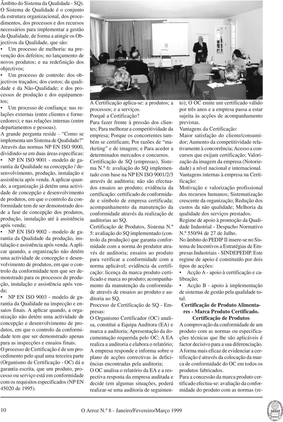 da Qualidade, que são: Um processo de melhoria: na prevenção dos defeitos; no lançamento de novos produtos; e na redefinição dos objectivos; Um processo de controle: dos objectivos traçados; dos