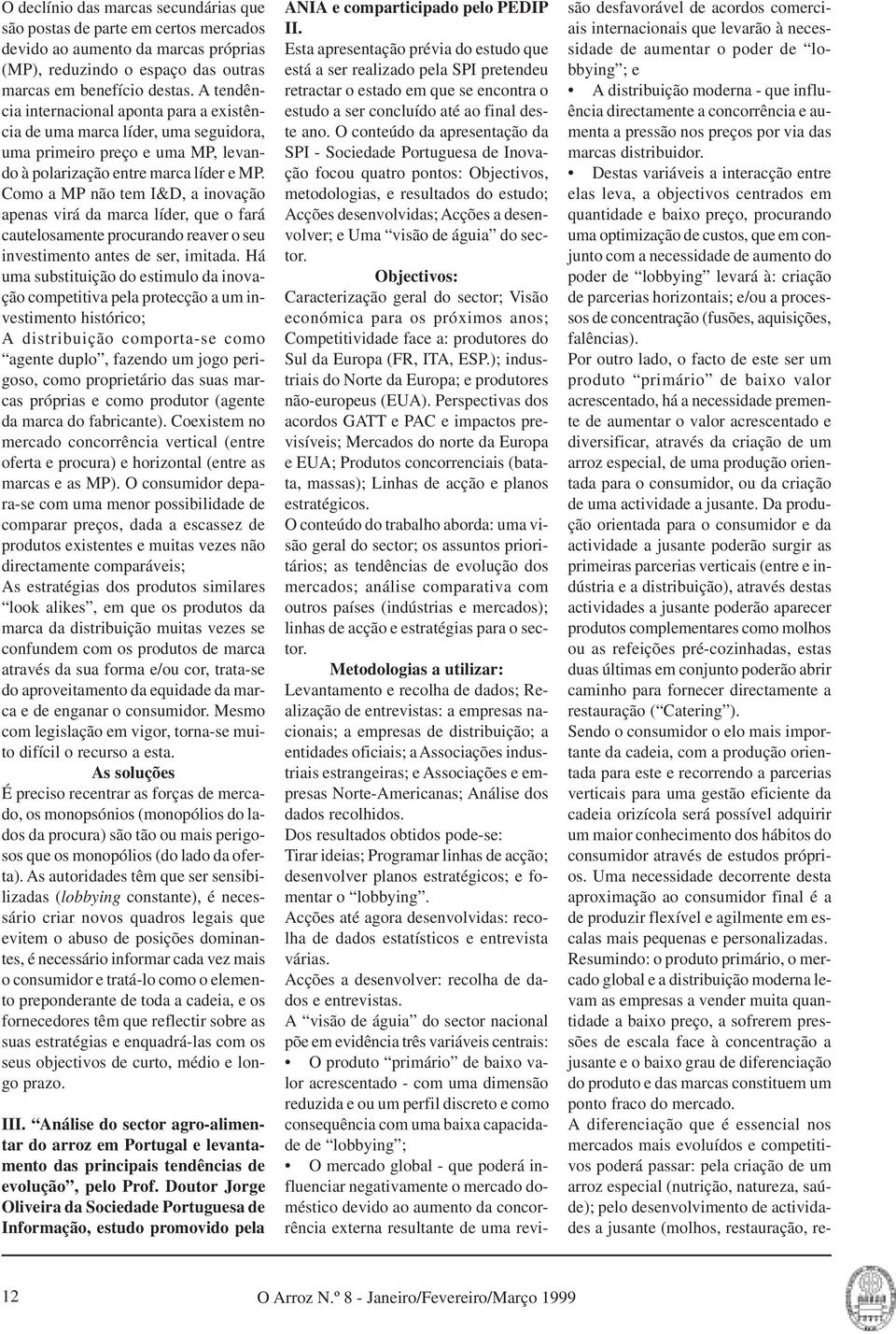 Como a MP não tem I&D, a inovação apenas virá da marca líder, que o fará cautelosamente procurando reaver o seu investimento antes de ser, imitada.