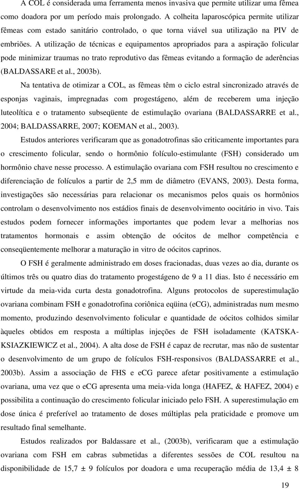 A utilização de técnicas e equipamentos apropriados para a aspiração folicular pode minimizar traumas no trato reprodutivo das fêmeas evitando a formação de aderências (BALDASSARE et al., 2003b).