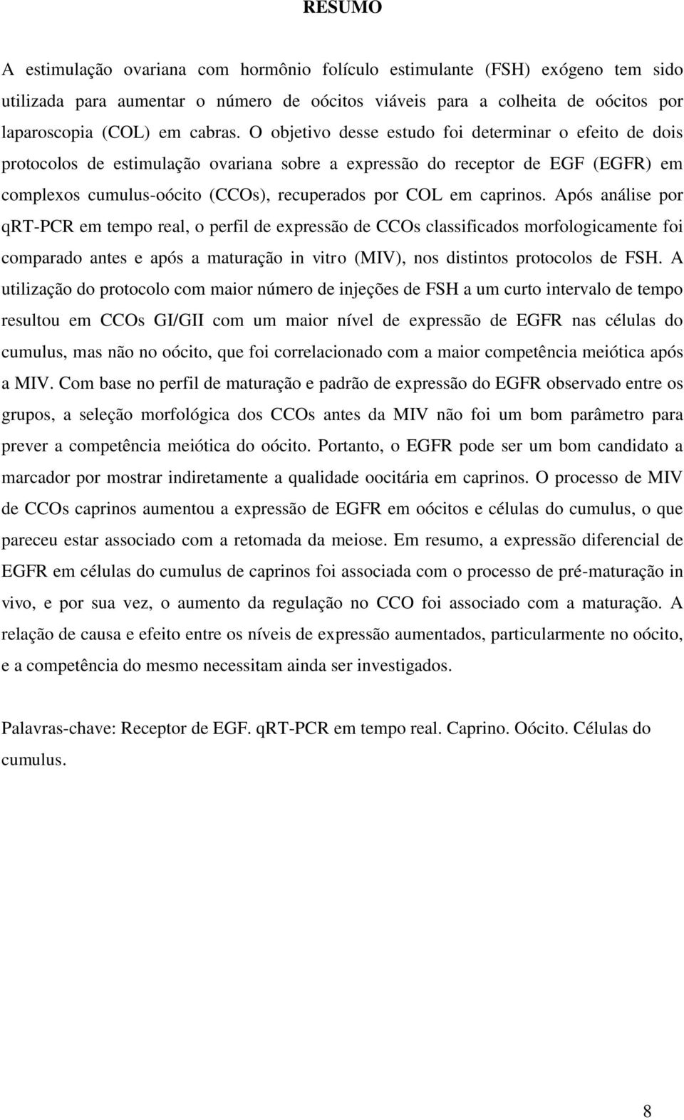 caprinos. Após análise por qrt-pcr em tempo real, o perfil de expressão de CCOs classificados morfologicamente foi comparado antes e após a maturação in vitro (MIV), nos distintos protocolos de FSH.