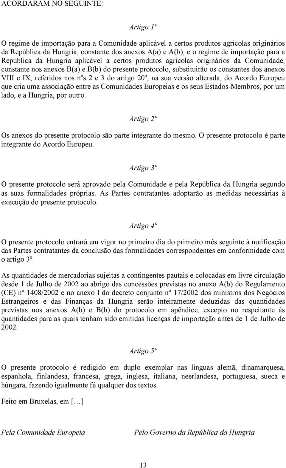 VIII e IX, referidos nos nºs 2 e 3 do artigo 20º, na sua versão alterada, do Acordo Europeu que cria uma associação entre as Comunidades Europeias e os seus Estados-Membros, por um lado, e a Hungria,