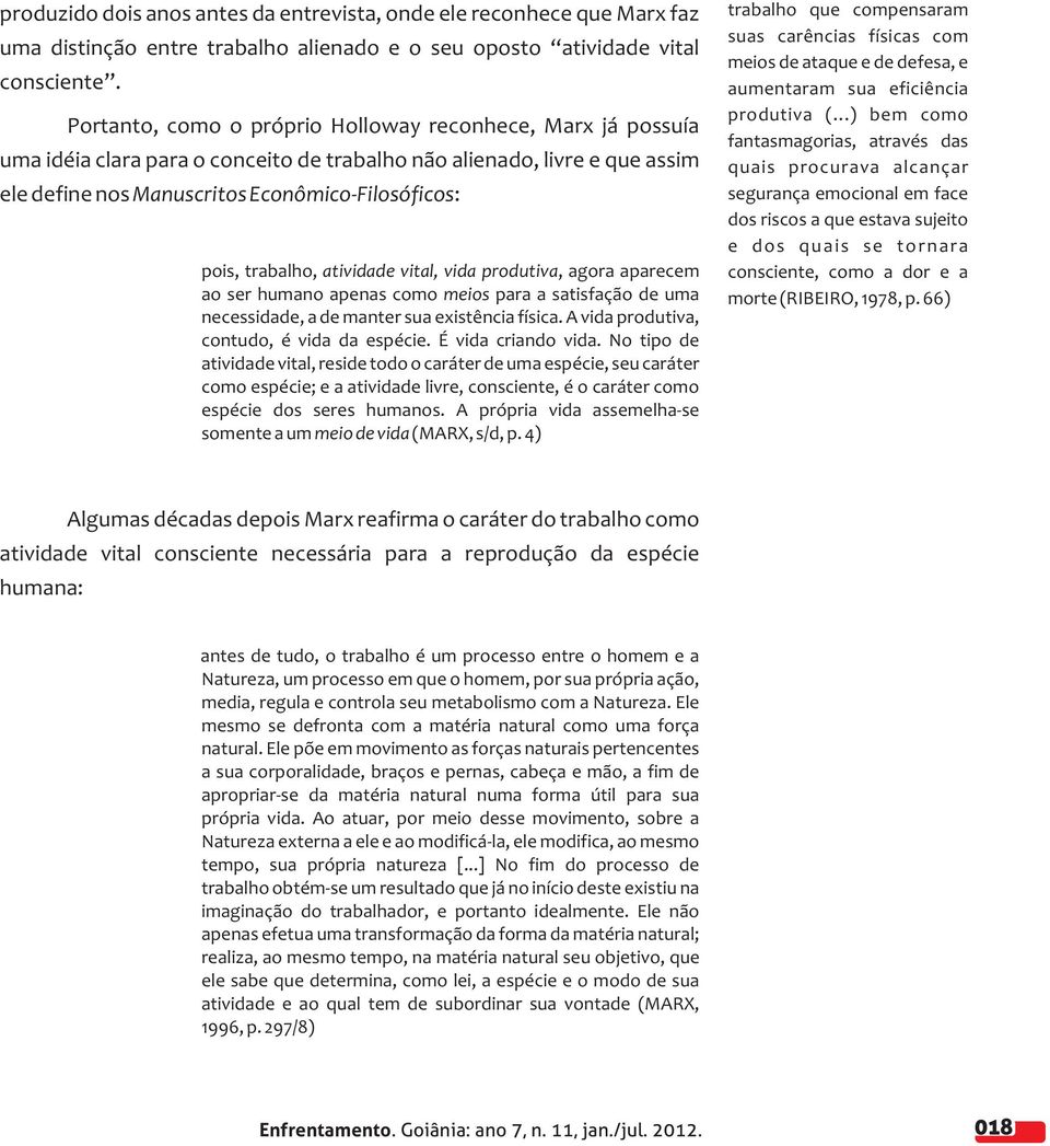 trabalho, atividade vital, vida produtiva, agora aparecem ao ser humano apenas como meios para a satisfação de uma necessidade, a de manter sua existência física.