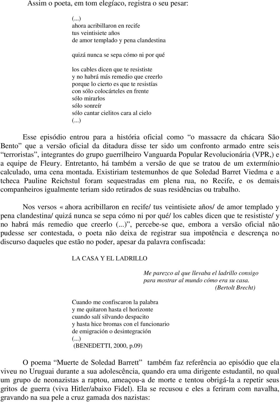 para a história oficial como o massacre da chácara São Bento que a versão oficial da ditadura disse ter sido um confronto armado entre seis terroristas, integrantes do grupo guerrilheiro Vanguarda