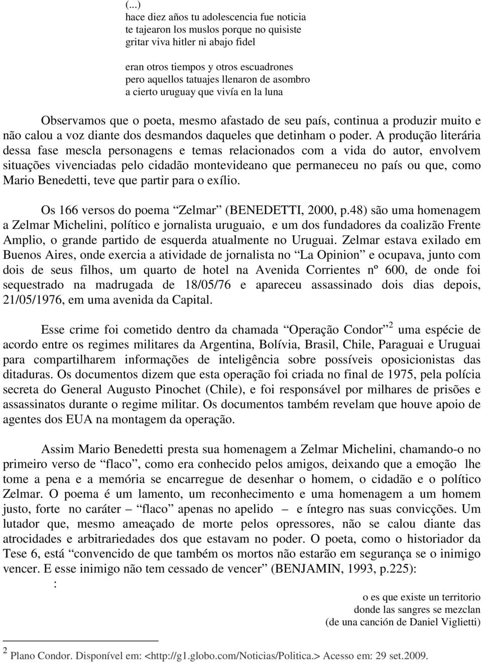 A produção literária dessa fase mescla personagens e temas relacionados com a vida do autor, envolvem situações vivenciadas pelo cidadão montevideano que permaneceu no país ou que, como Mario