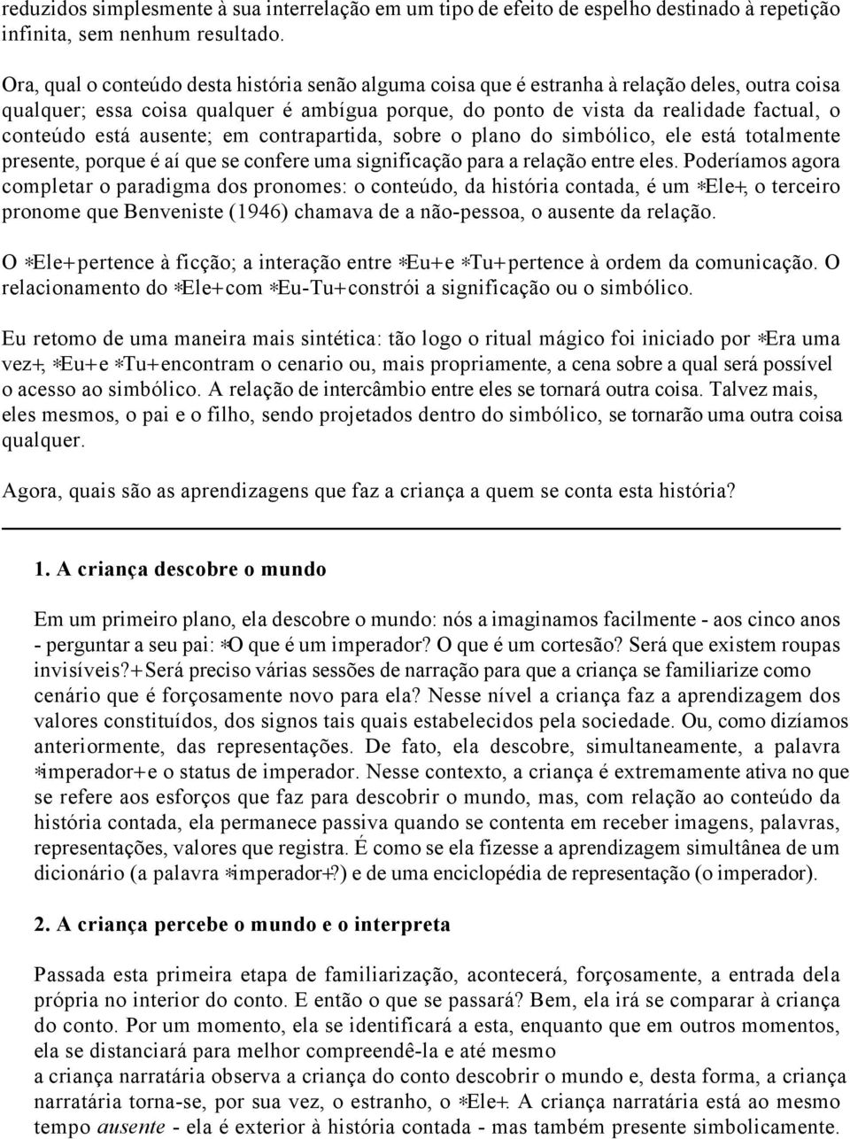 e, desta forma, a criança narratária torna-se, por sua vez, o estranho, o *Ele+.