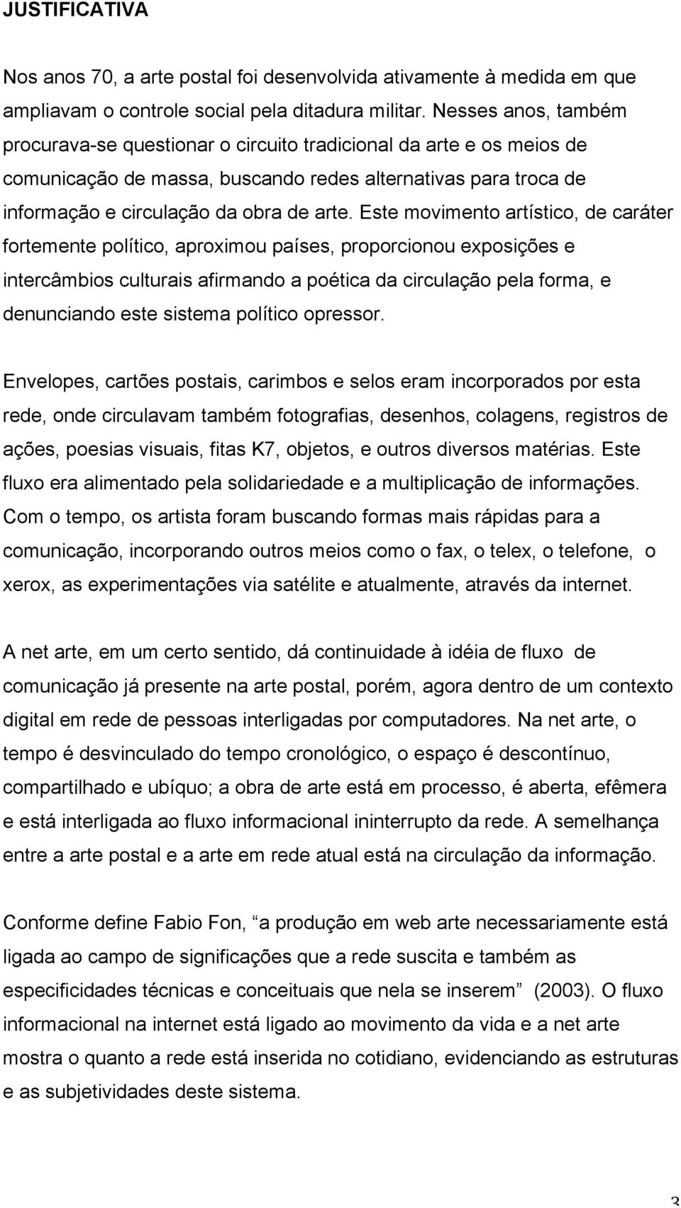 Este movimento artístico, de caráter fortemente político, aproximou países, proporcionou exposições e intercâmbios culturais afirmando a poética da circulação pela forma, e denunciando este sistema