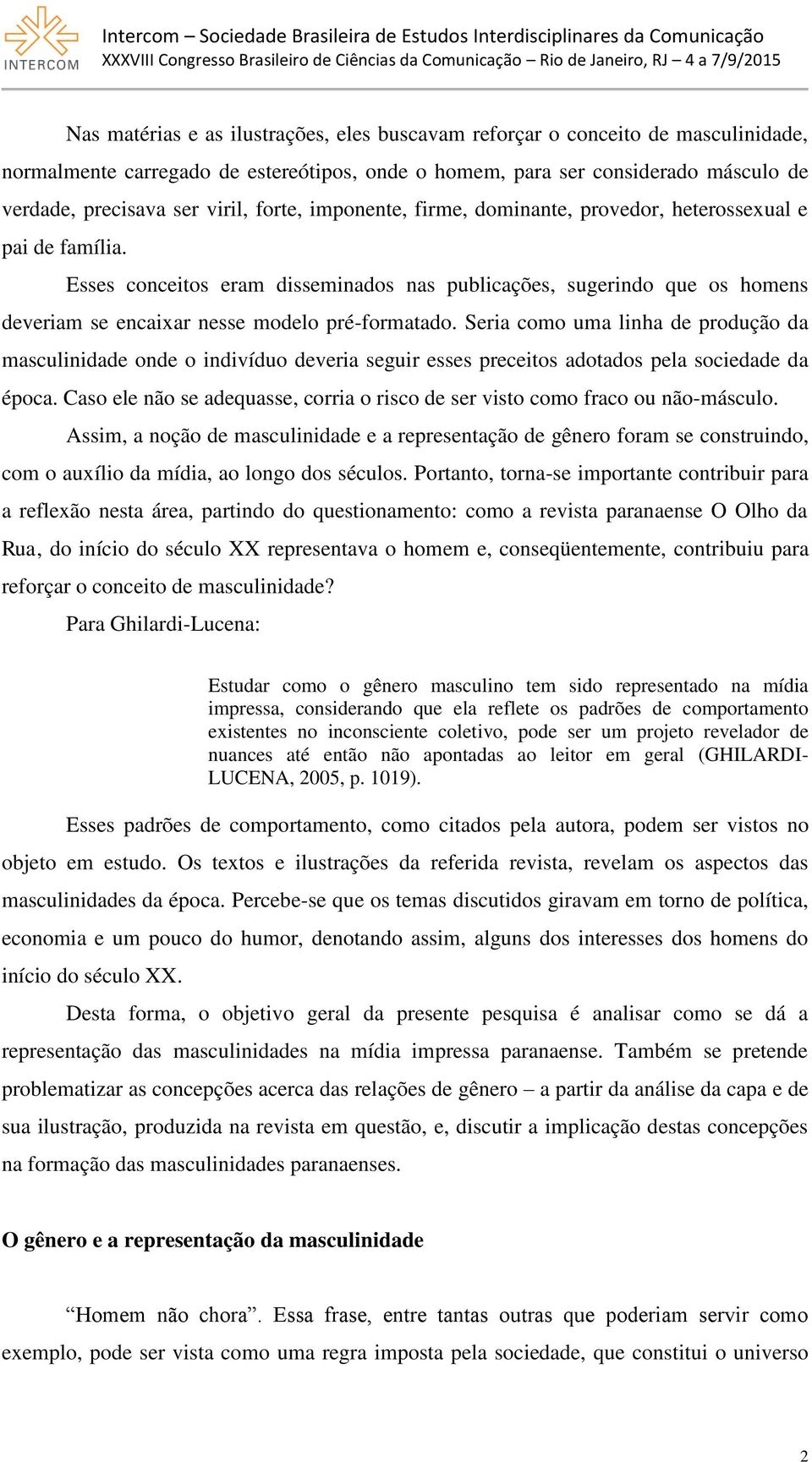 Esses conceitos eram disseminados nas publicações, sugerindo que os homens deveriam se encaixar nesse modelo pré-formatado.