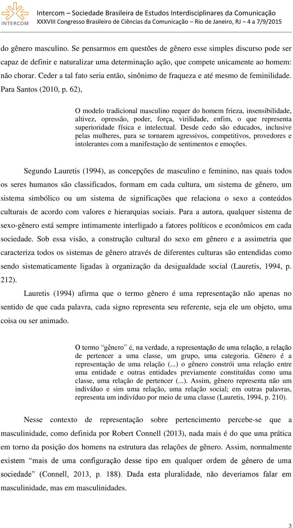 62), O modelo tradicional masculino requer do homem frieza, insensibilidade, altivez, opressão, poder, força, virilidade, enfim, o que representa superioridade física e intelectual.