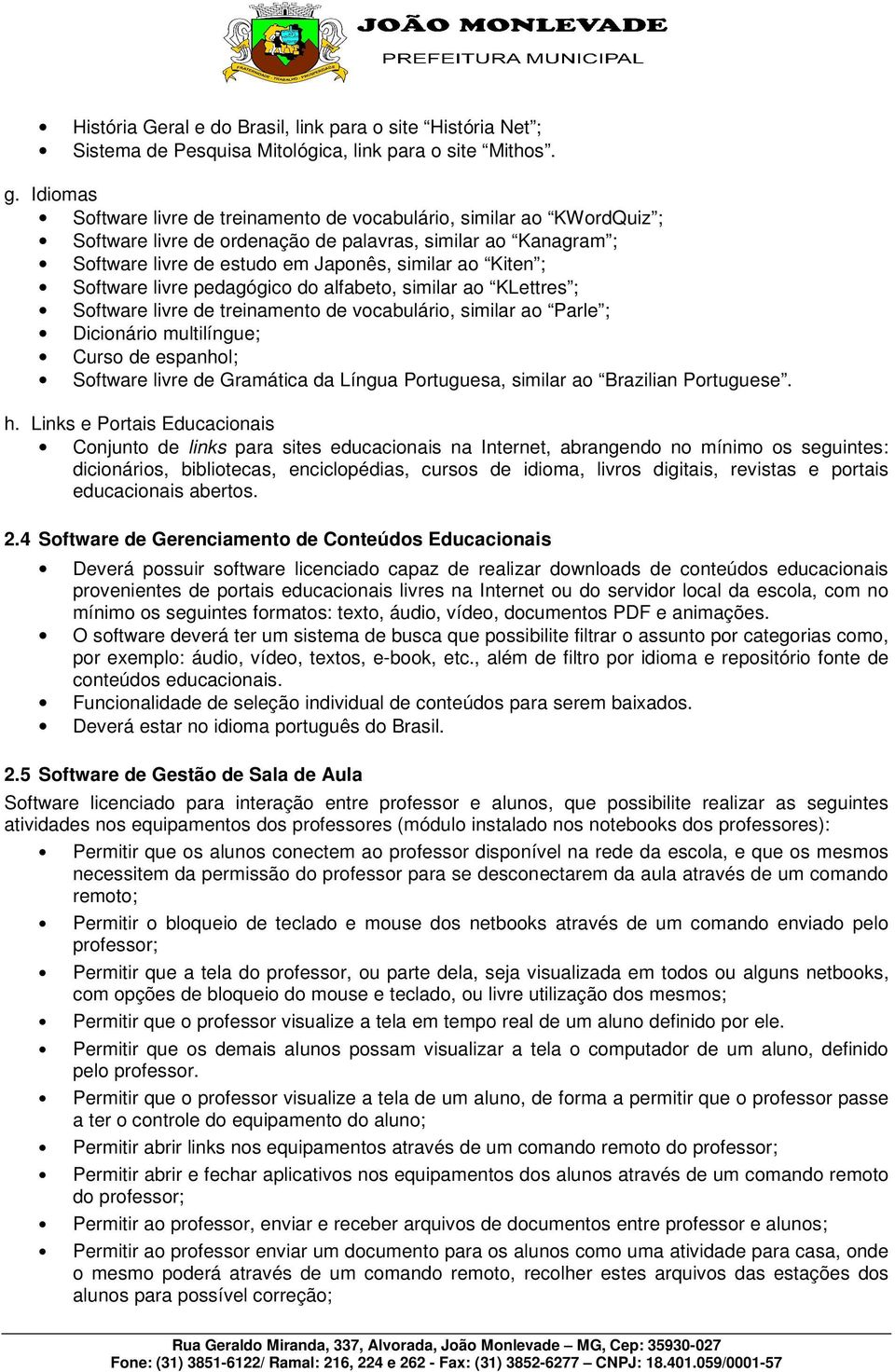 Software livre pedagógico do alfabeto, similar ao KLettres ; Software livre de treinamento de vocabulário, similar ao Parle ; Dicionário multilíngue; Curso de espanhol; Software livre de Gramática da