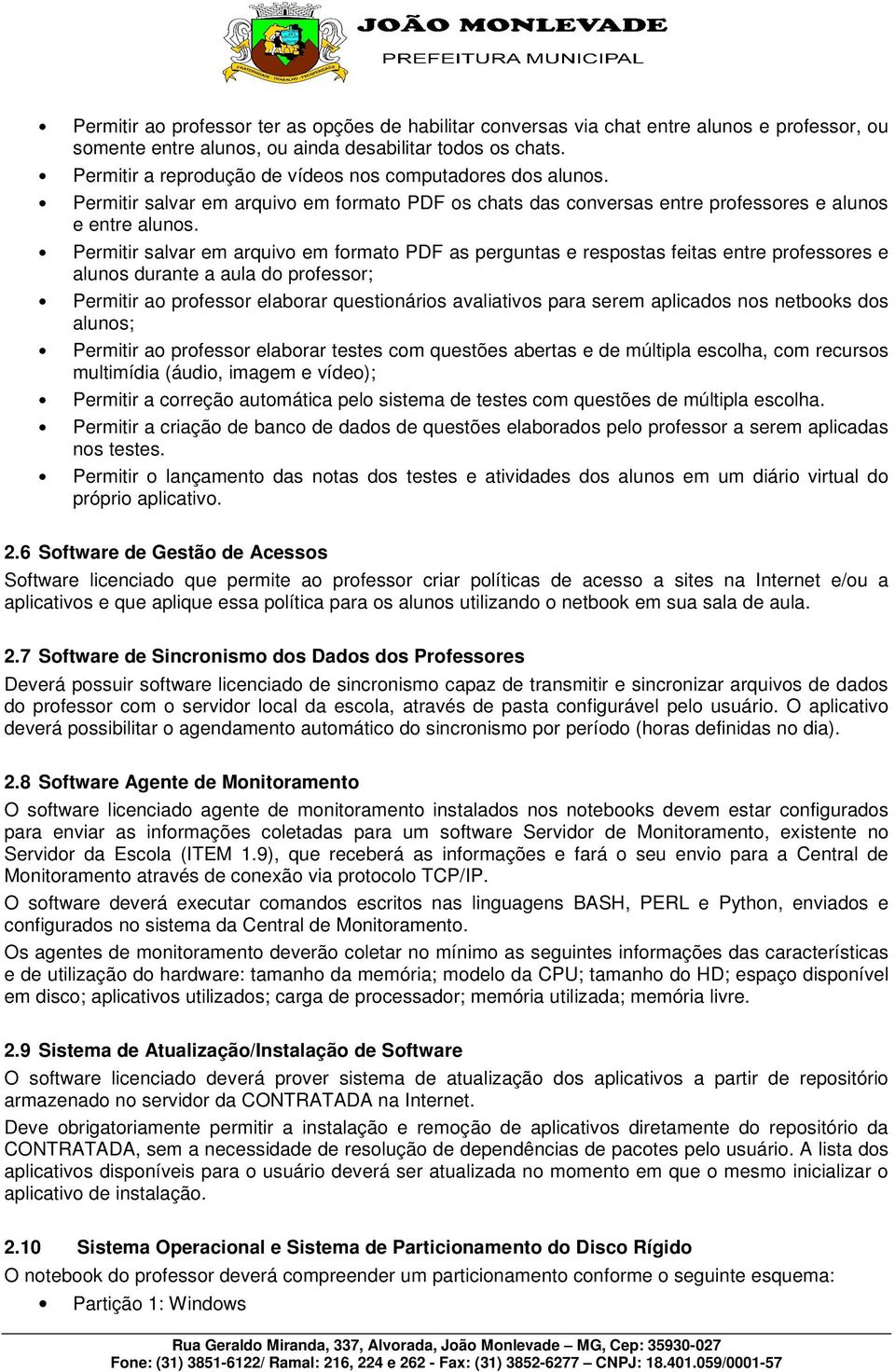 Permitir salvar em arquivo em formato PDF as perguntas e respostas feitas entre professores e alunos durante a aula do professor; Permitir ao professor elaborar questionários avaliativos para serem