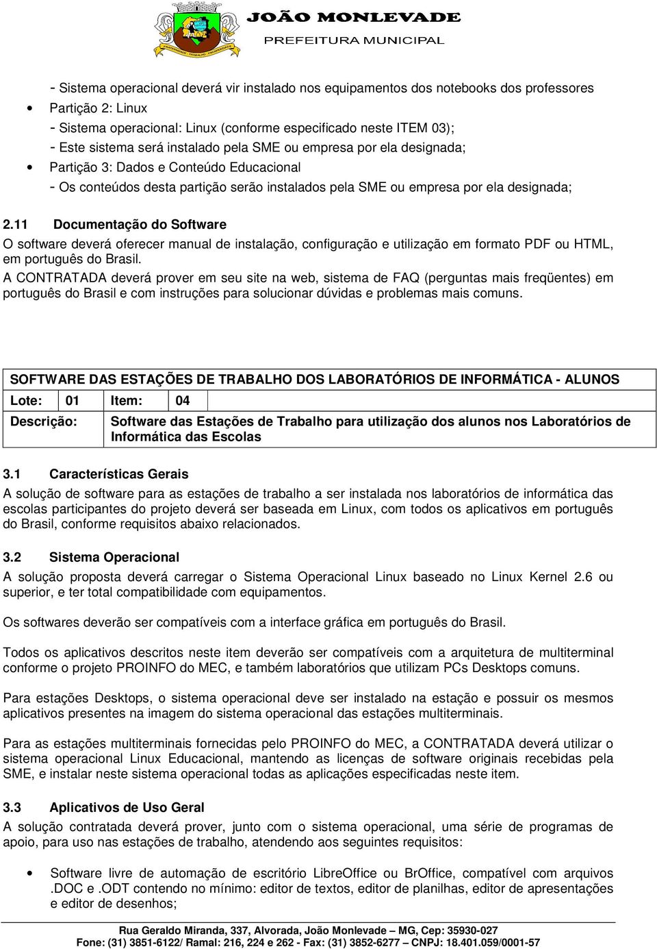 11 Documentação do Software O software deverá oferecer manual de instalação, configuração e utilização em formato PDF ou HTML, em português do Brasil.