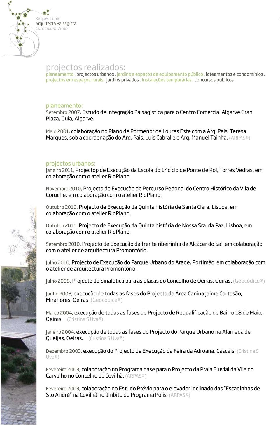 Maio 2001, colaboração no Plano de Pormenor de Loures Este com a Arq. Pais. Teresa Marques, sob a coordenação do Arq. Pais. Luis Cabral e o Arq. Manuel Tainha.