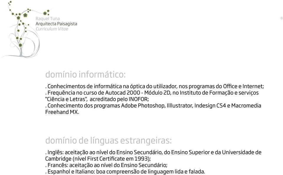 Conhecimento dos programas Adobe Photoshop, Illlustrator, Indesign CS4 e Macromedia Freehand MX. domínio de línguas estrangeiras:.