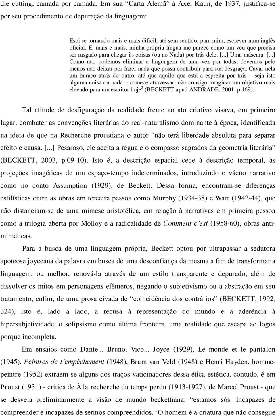 E, mais e mais, minha própria língua me parece como um véu que precisa ser rasgado para chegar às coisas (ou ao Nada) por trás dele. [.