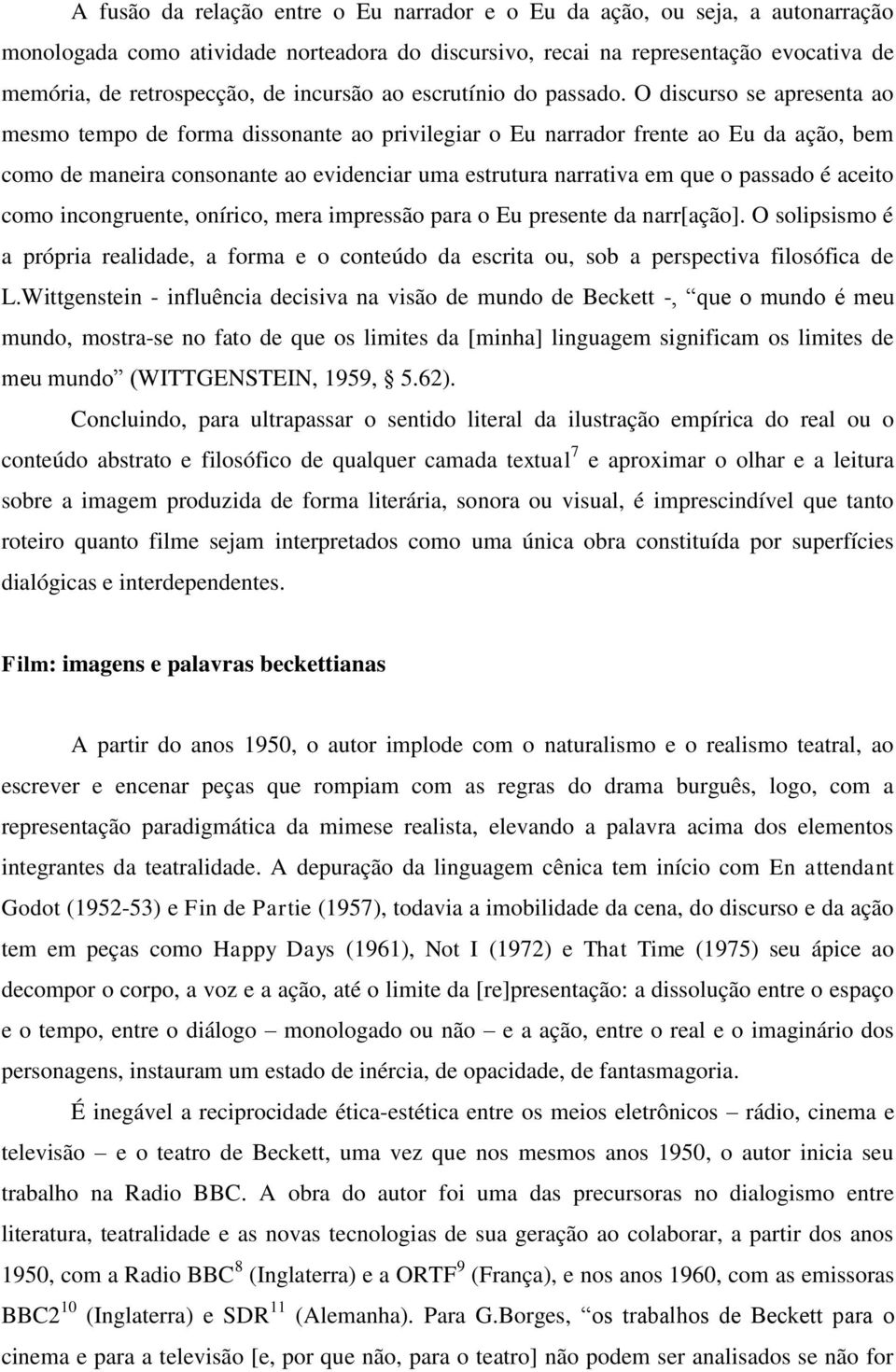 O discurso se apresenta ao mesmo tempo de forma dissonante ao privilegiar o Eu narrador frente ao Eu da ação, bem como de maneira consonante ao evidenciar uma estrutura narrativa em que o passado é