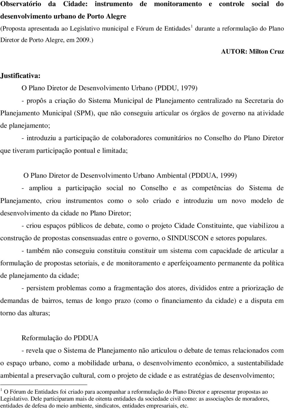 ) AUTOR: Milton Cruz Justificativa: O Plano Diretor de Desenvolvimento Urbano (PDDU, 1979) - propôs a criação do Sistema Municipal de Planejamento centralizado na Secretaria do Planejamento Municipal