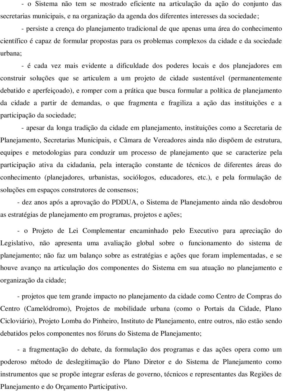 dificuldade dos poderes locais e dos planejadores em construir soluções que se articulem a um projeto de cidade sustentável (permanentemente debatido e aperfeiçoado), e romper com a prática que busca