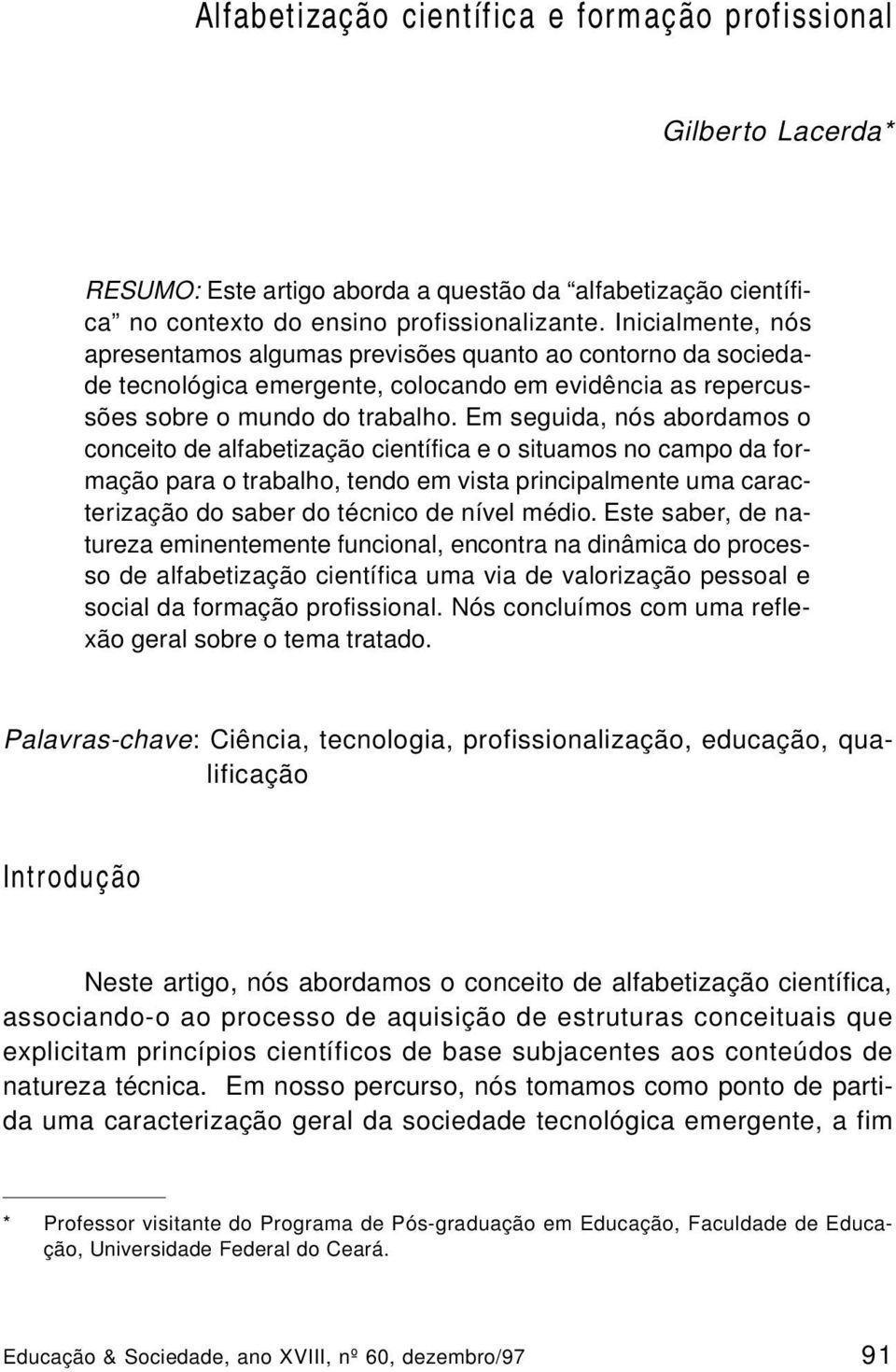 Em seguida, nós abordamos o conceito de alfabetização científica e o situamos no campo da formação para o trabalho, tendo em vista principalmente uma caracterização do saber do técnico de nível médio.