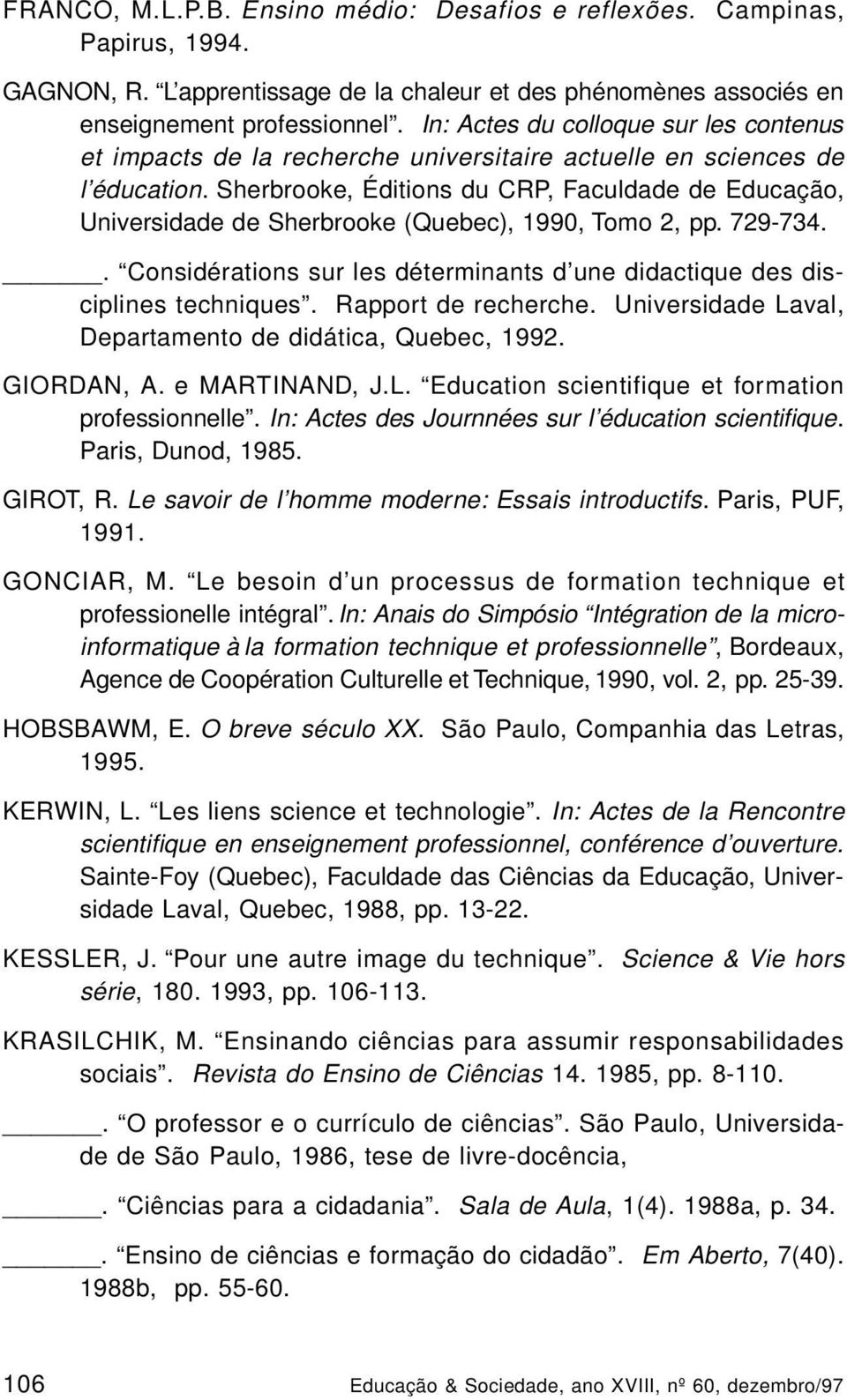 Sherbrooke, Éditions du CRP, Faculdade de Educação, Universidade de Sherbrooke (Quebec), 1990, Tomo 2, pp. 729-734.. Considérations sur les déterminants d une didactique des disciplines techniques.