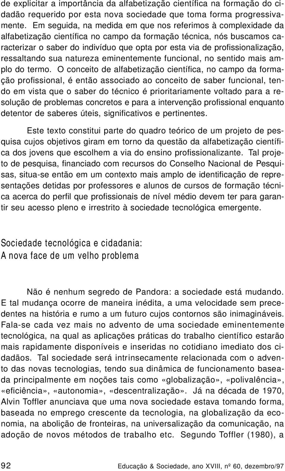 profissionalização, ressaltando sua natureza eminentemente funcional, no sentido mais amplo do termo.