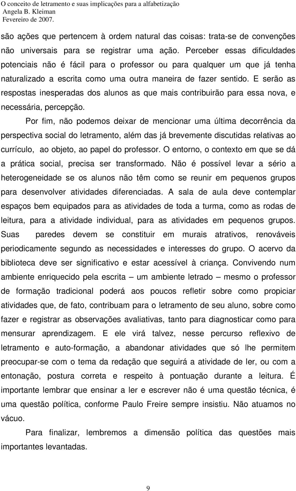 E serão as respostas inesperadas dos alunos as que mais contribuirão para essa nova, e necessária, percepção.