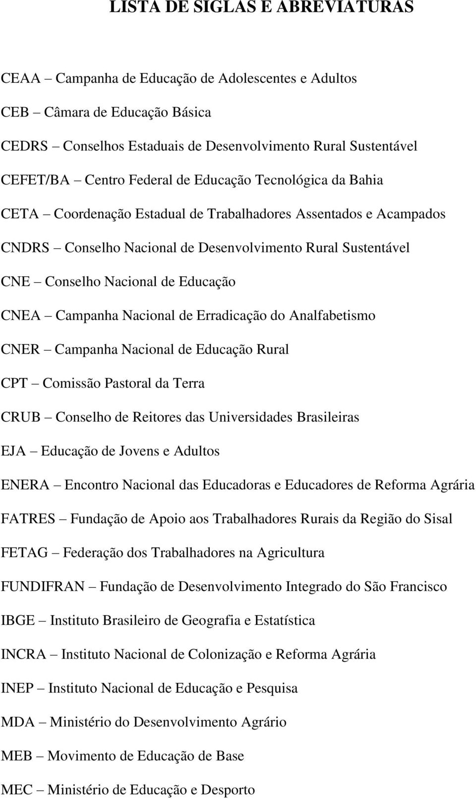 Campanha Nacional de Erradicação do Analfabetismo CNER Campanha Nacional de Educação Rural CPT Comissão Pastoral da Terra CRUB Conselho de Reitores das Universidades Brasileiras EJA Educação de