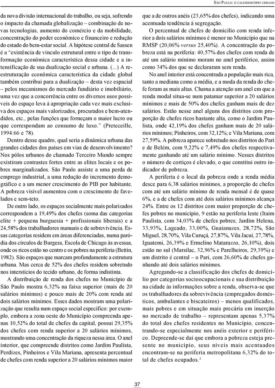 A hipótese central de Sassen é a existência de vínculo estrutural entre o tipo de transformação econômica característica dessa cidade e a intensificação de sua dualização social e urbana. (.