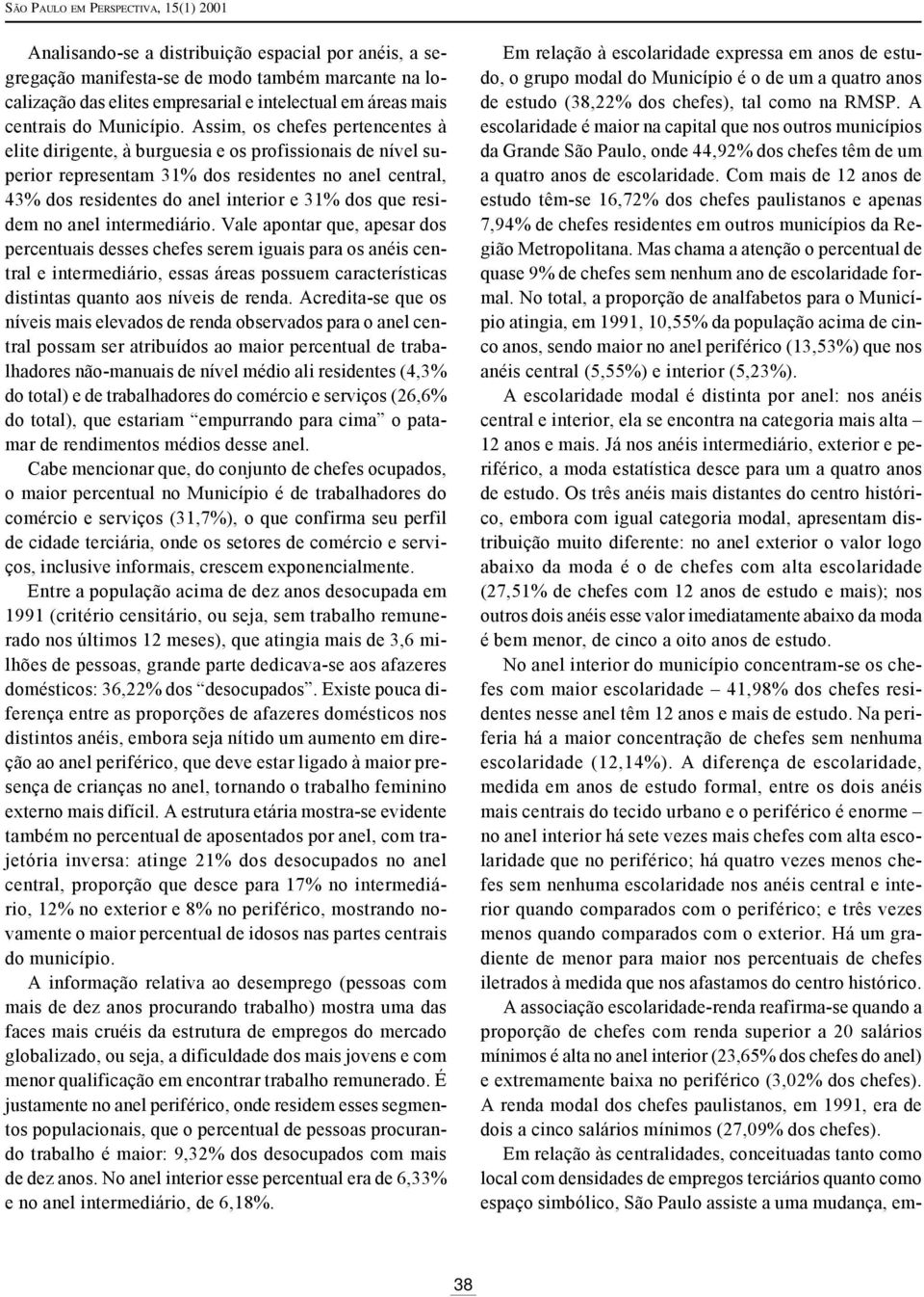 Assim, os chefes pertencentes à elite dirigente, à burguesia e os profissionais de nível superior representam 31% dos residentes no anel central, 43% dos residentes do anel interior e 31% dos que