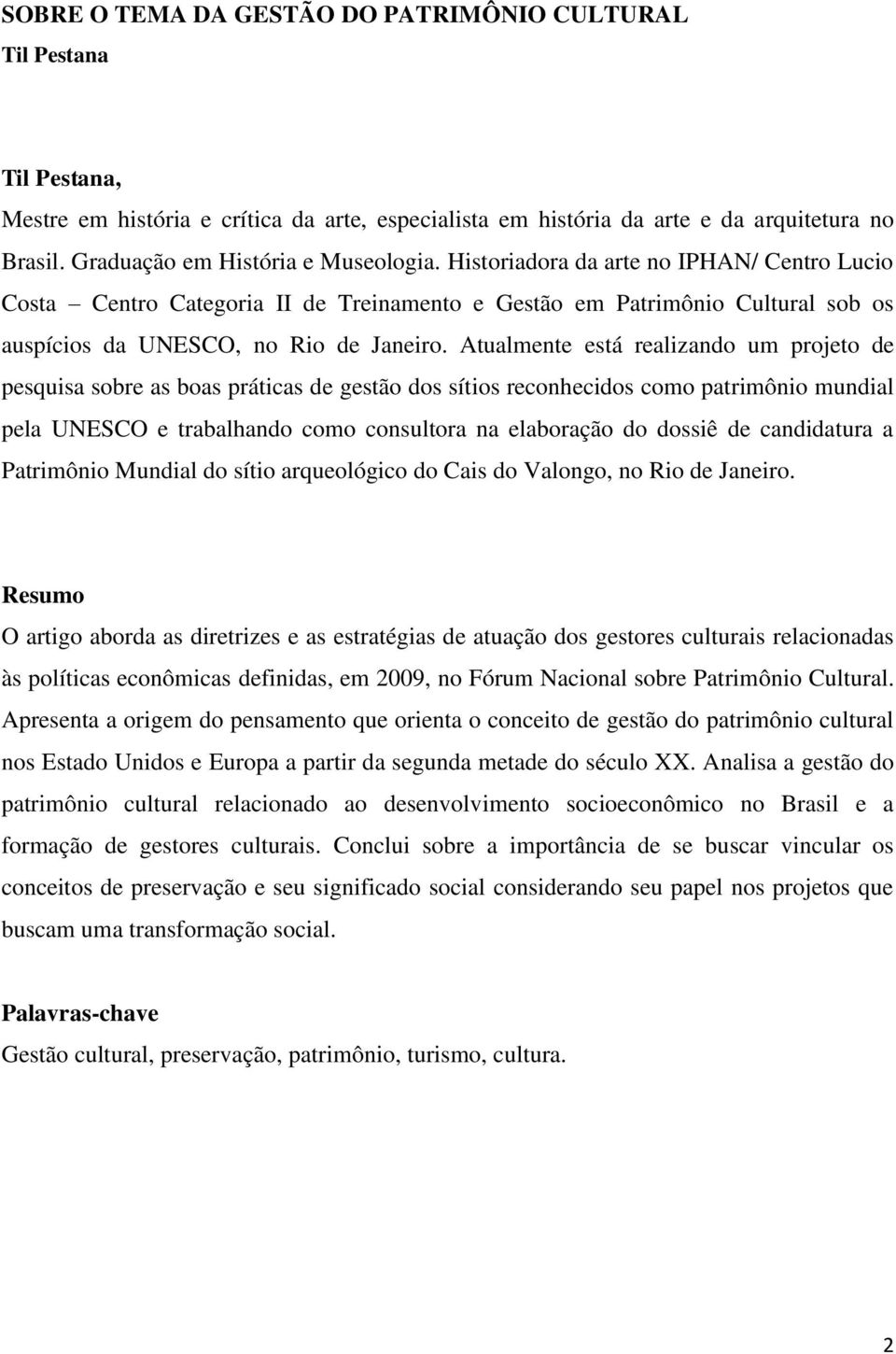 Atualmente está realizando um projeto de pesquisa sobre as boas práticas de gestão dos sítios reconhecidos como patrimônio mundial pela UNESCO e trabalhando como consultora na elaboração do dossiê de