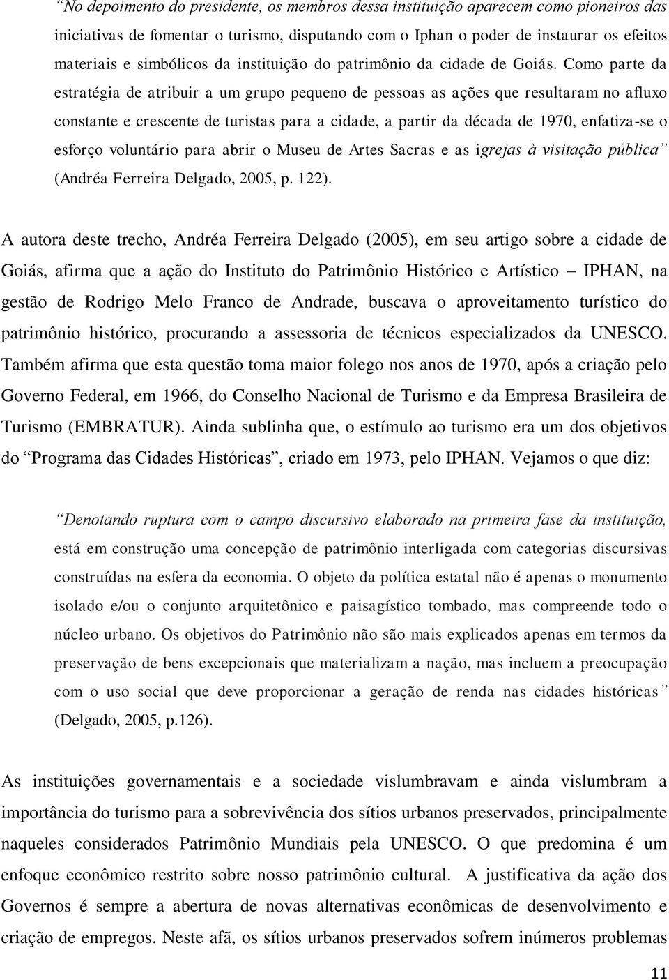 Como parte da estratégia de atribuir a um grupo pequeno de pessoas as ações que resultaram no afluxo constante e crescente de turistas para a cidade, a partir da década de 1970, enfatiza-se o esforço