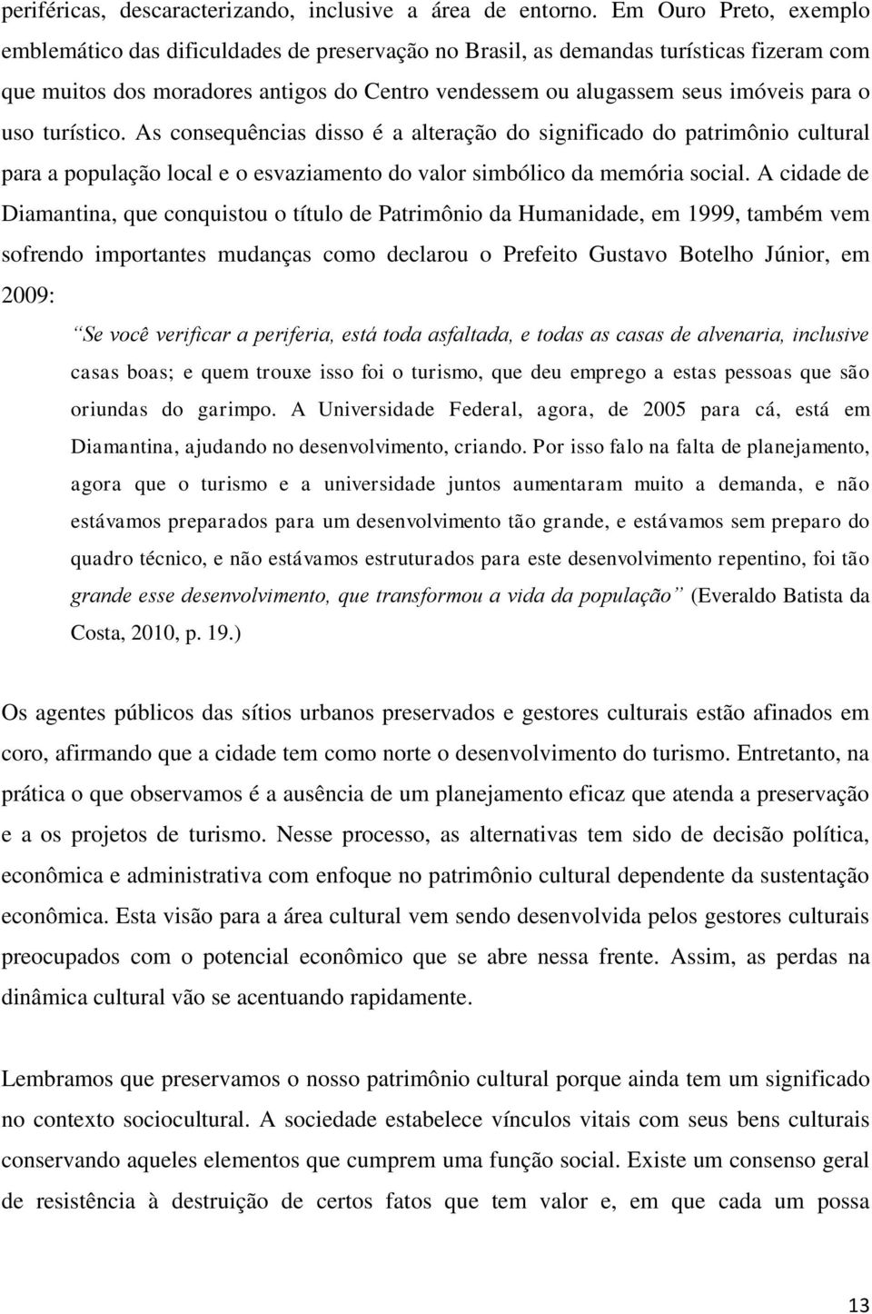 uso turístico. As consequências disso é a alteração do significado do patrimônio cultural para a população local e o esvaziamento do valor simbólico da memória social.