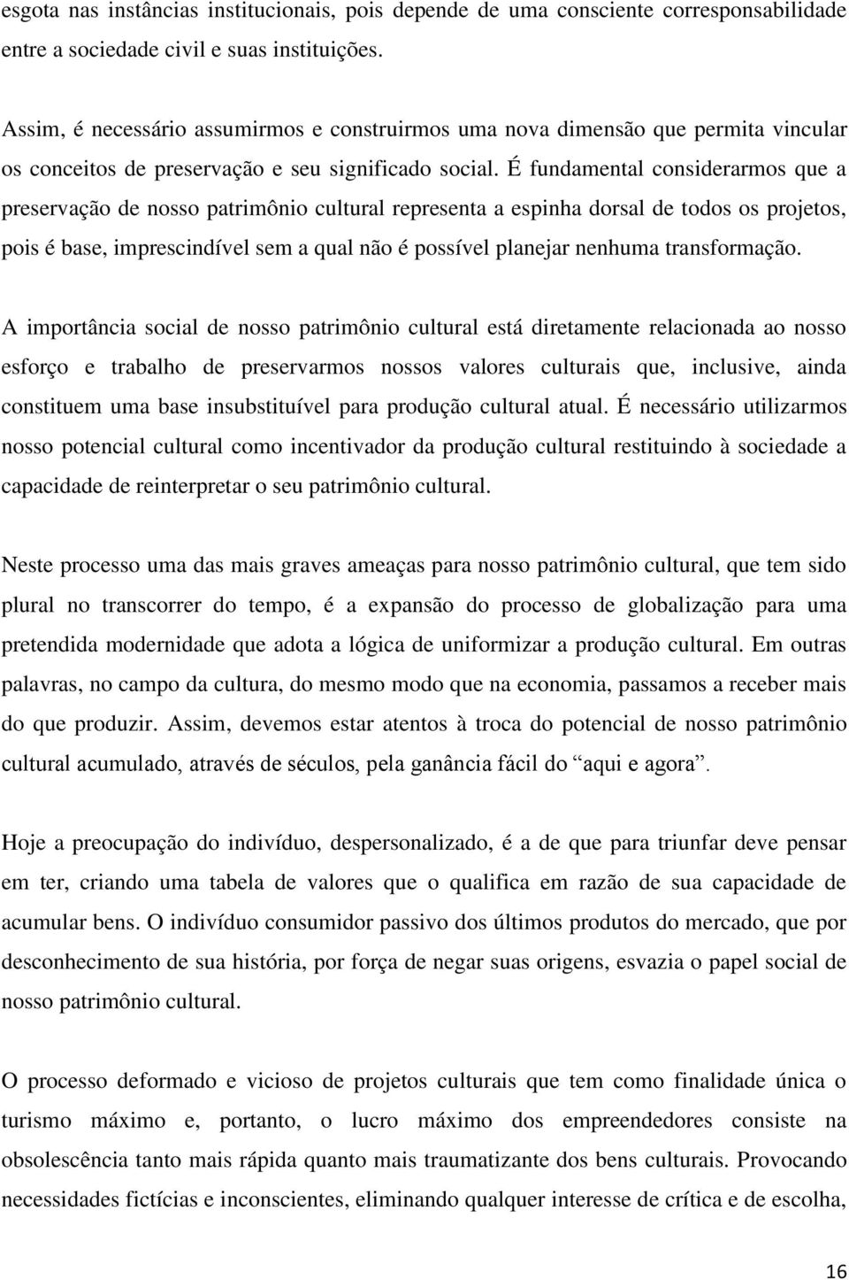 É fundamental considerarmos que a preservação de nosso patrimônio cultural representa a espinha dorsal de todos os projetos, pois é base, imprescindível sem a qual não é possível planejar nenhuma