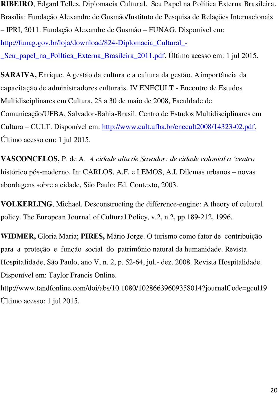 SARAIVA, Enrique. A gestão da cultura e a cultura da gestão. A importância da capacitação de administradores culturais.