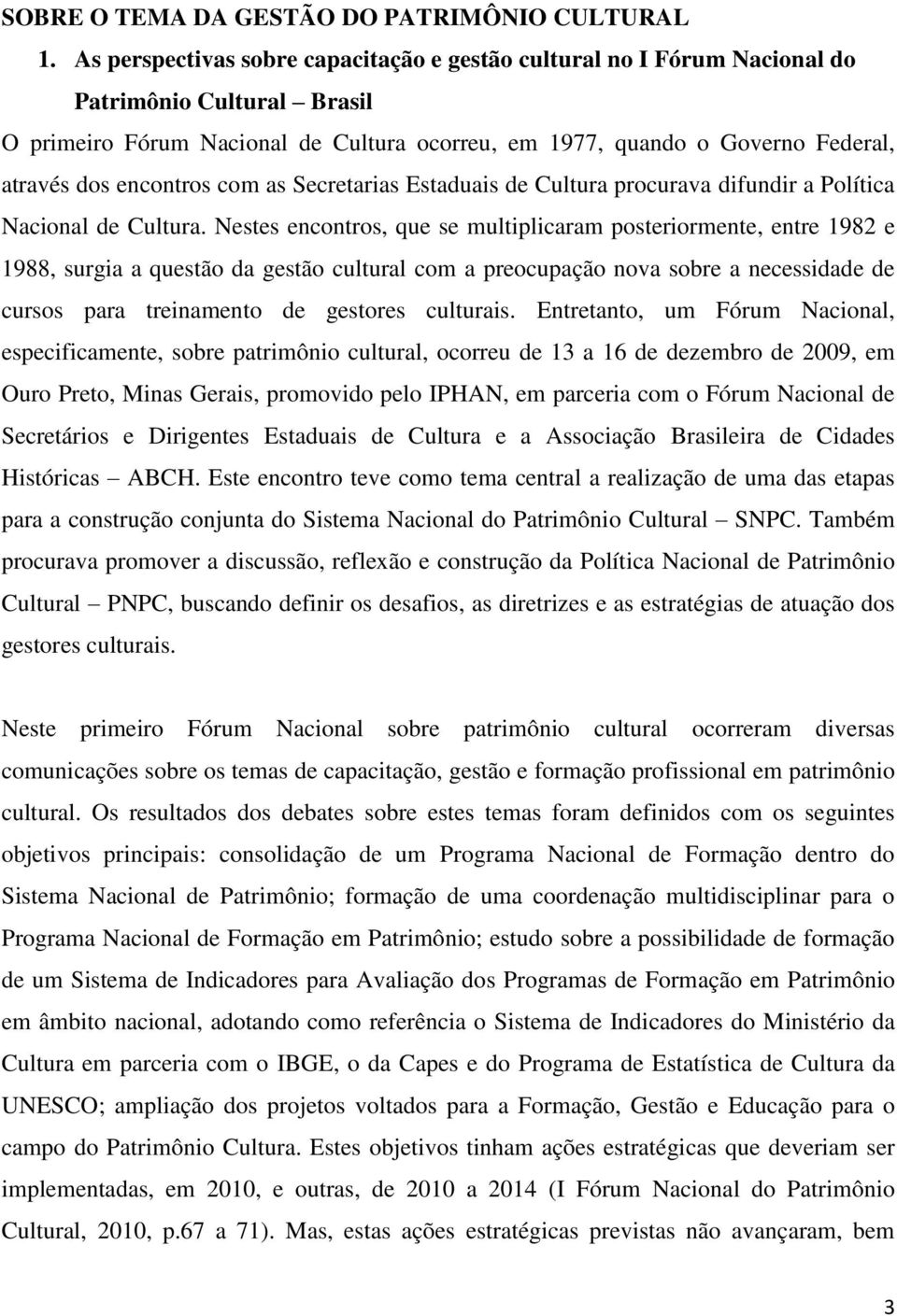 encontros com as Secretarias Estaduais de Cultura procurava difundir a Política Nacional de Cultura.