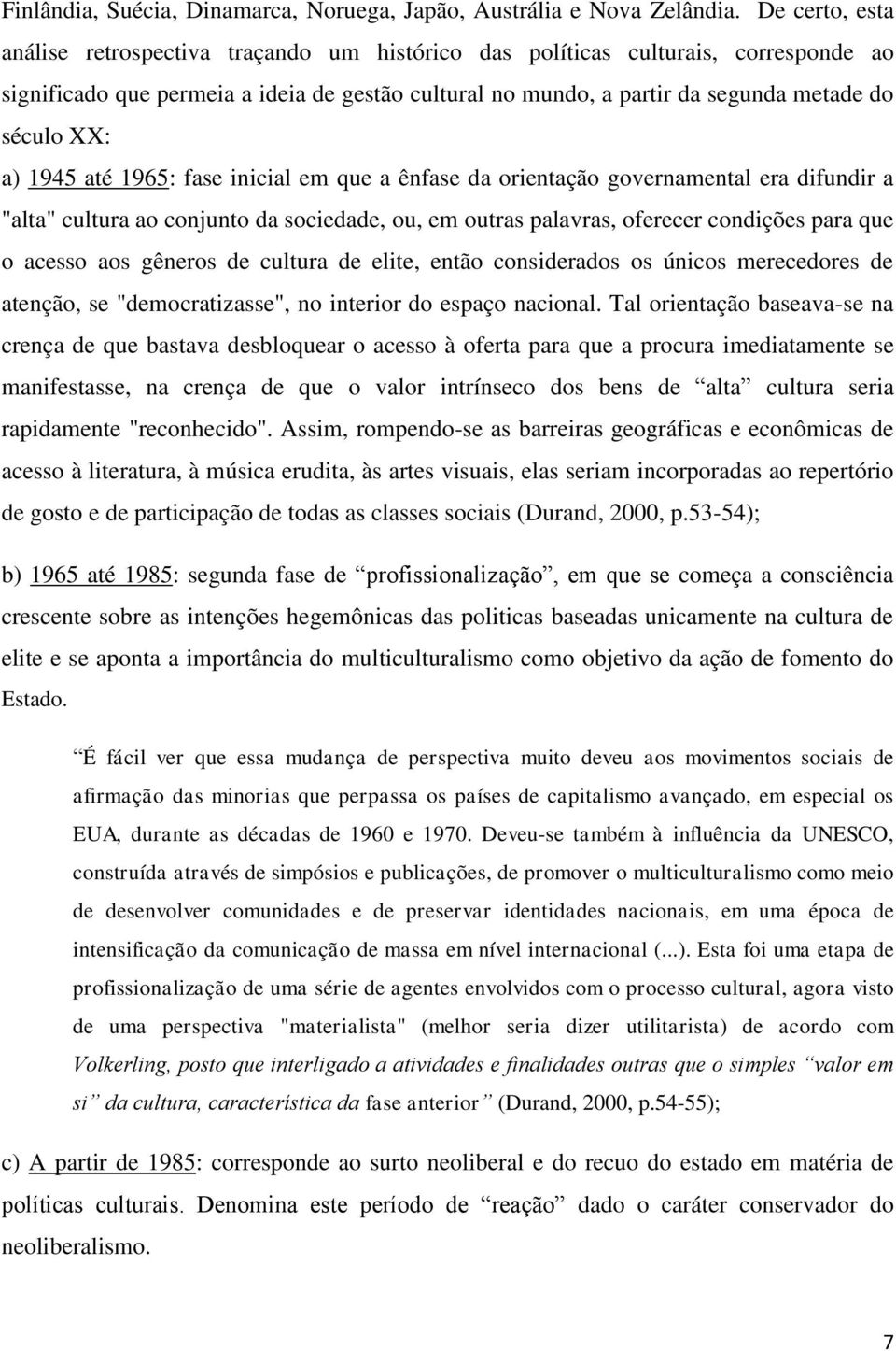 XX: a) 1945 até 1965: fase inicial em que a ênfase da orientação governamental era difundir a "alta" cultura ao conjunto da sociedade, ou, em outras palavras, oferecer condições para que o acesso aos