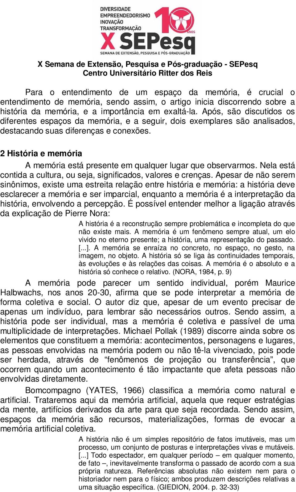 2 História e memória A memória está presente em qualquer lugar que observarmos. Nela está contida a cultura, ou seja, significados, valores e crenças.