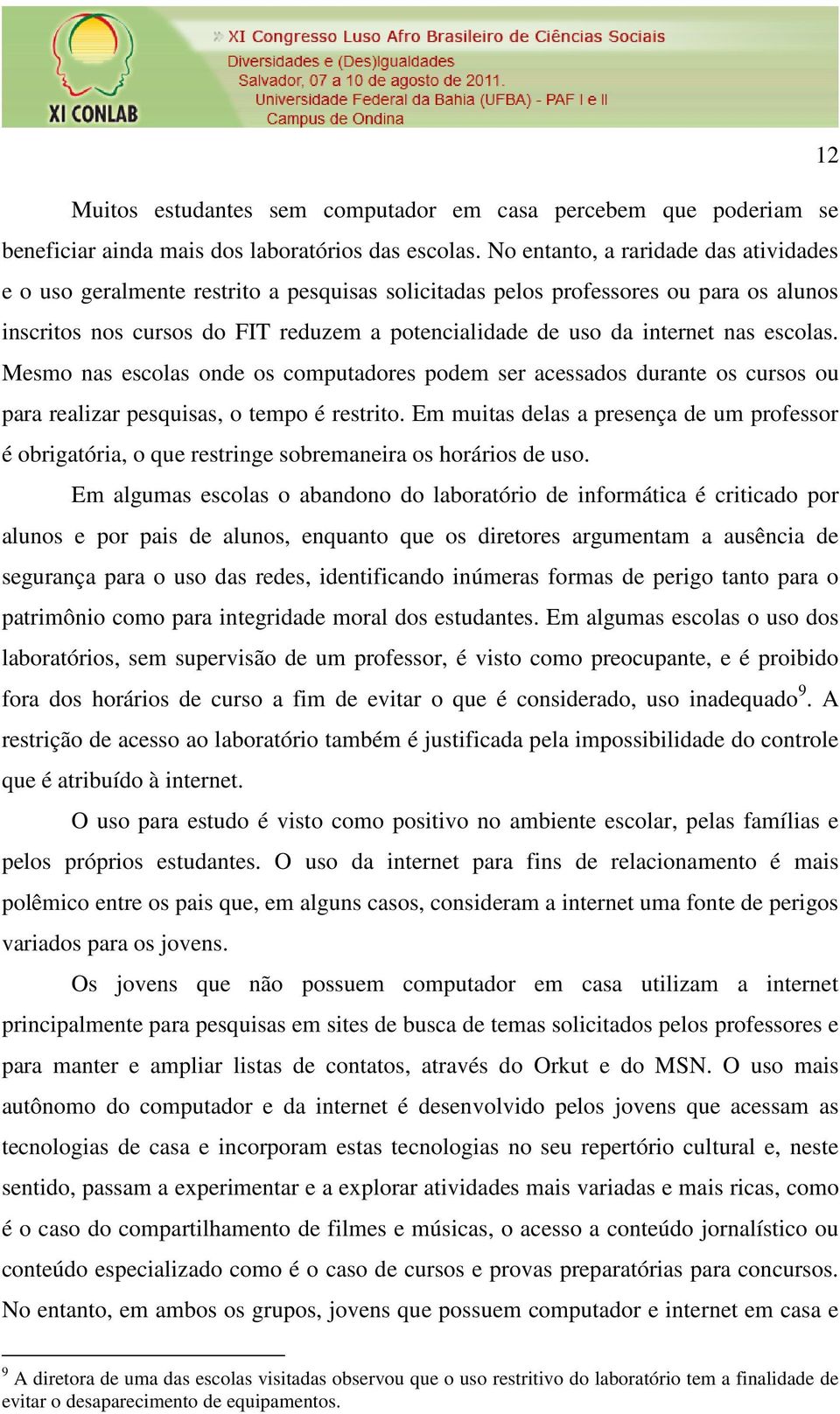 nas escolas. Mesmo nas escolas onde os computadores podem ser acessados durante os cursos ou para realizar pesquisas, o tempo é restrito.