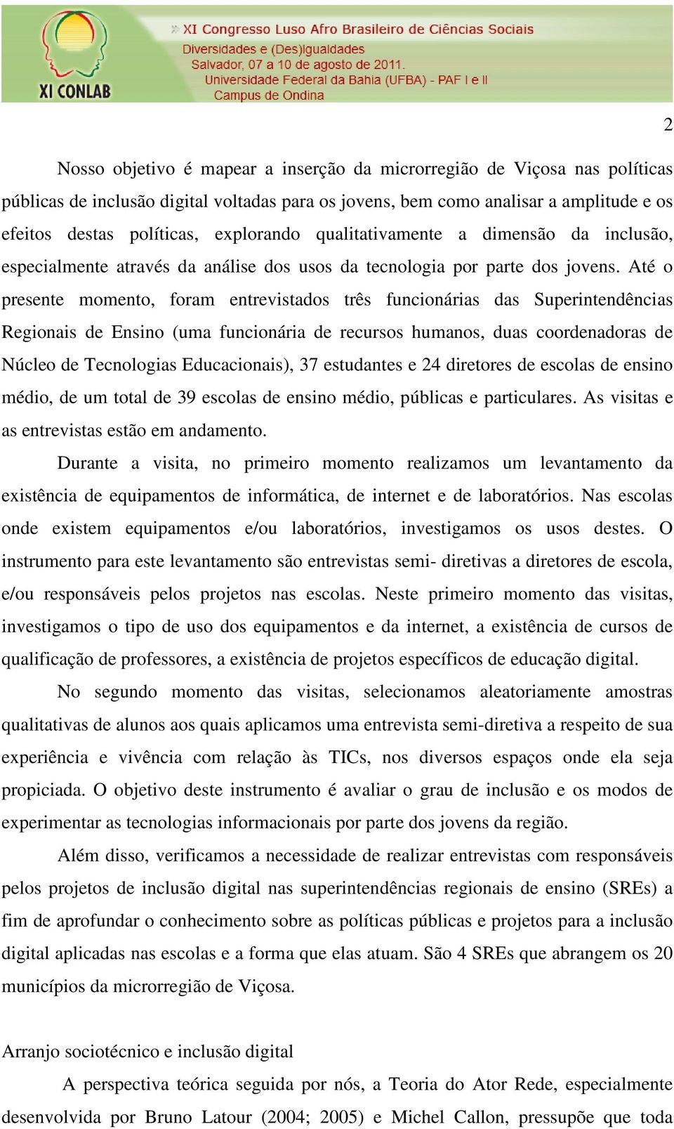 Até o presente momento, foram entrevistados três funcionárias das Superintendências Regionais de Ensino (uma funcionária de recursos humanos, duas coordenadoras de Núcleo de Tecnologias