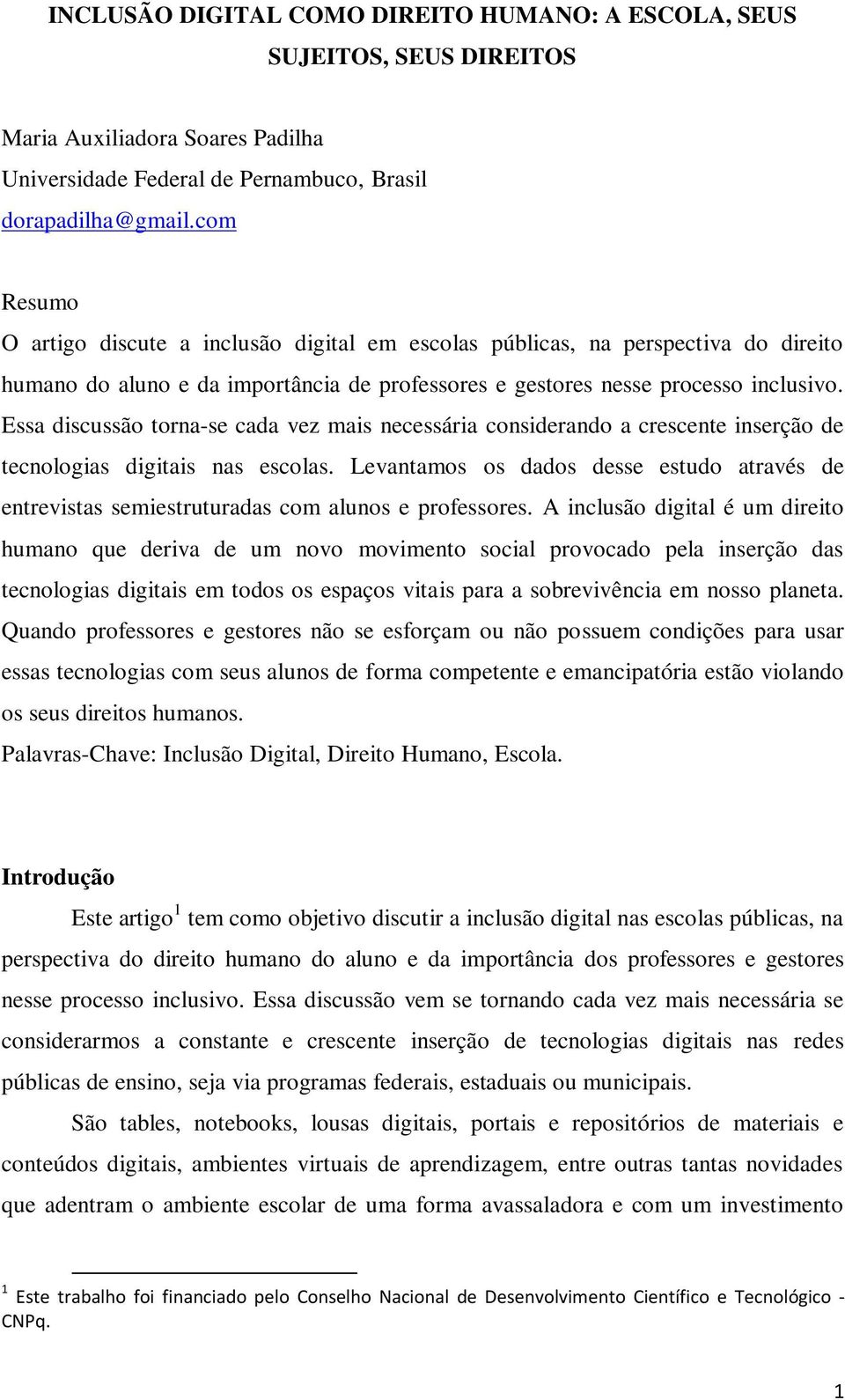 Essa discussão torna-se cada vez mais necessária considerando a crescente inserção de tecnologias digitais nas escolas.