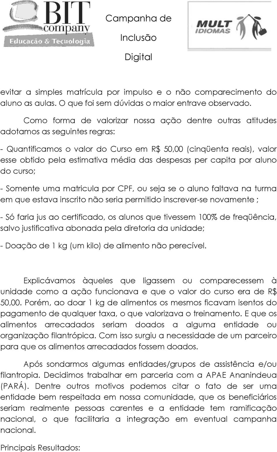 despesas per capita por aluno do curso; - Somente uma matricula por CPF, ou seja se o aluno faltava na turma em que estava inscrito não seria permitido inscrever-se novamente ; - Só faria jus ao